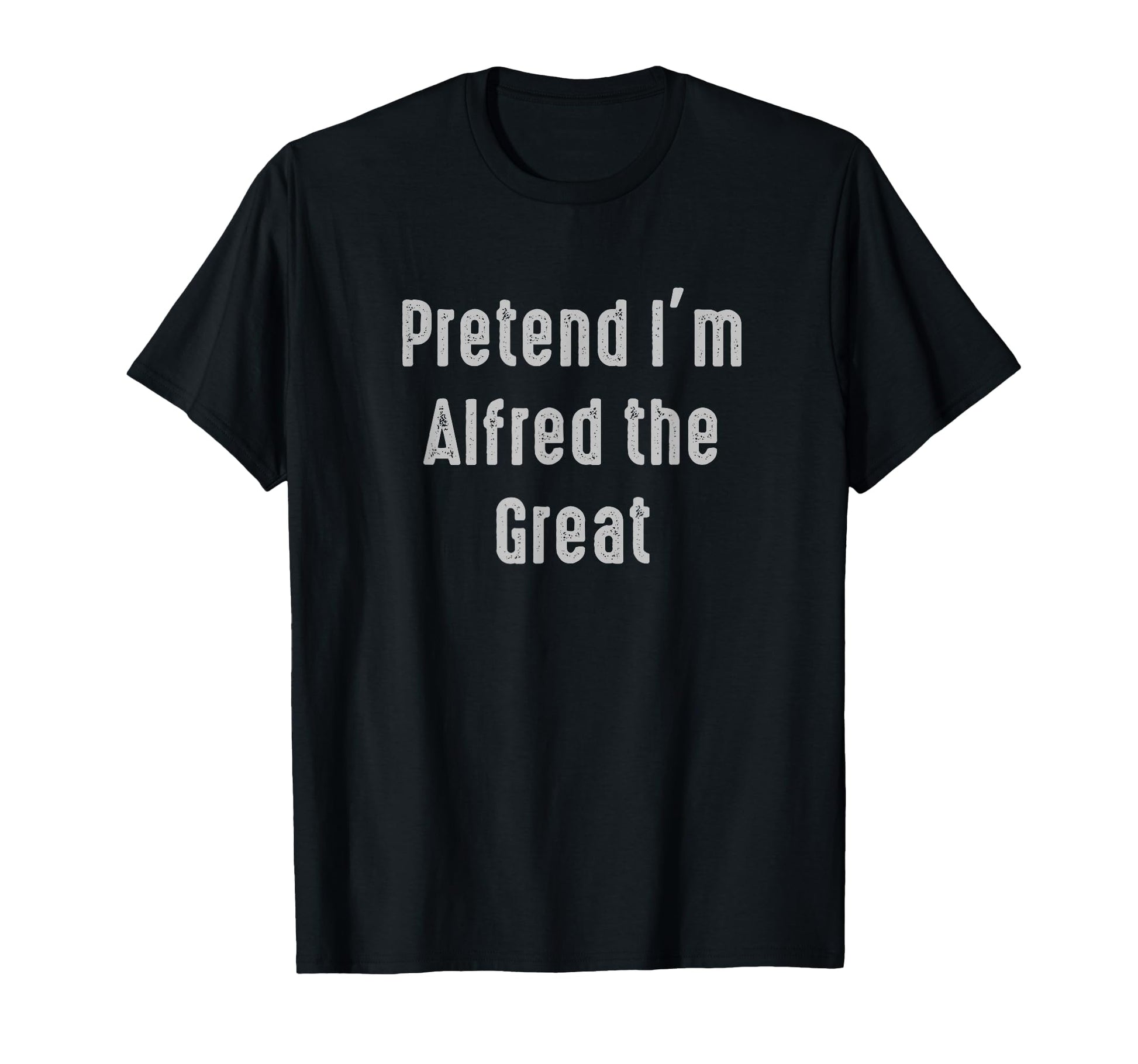 Pretend Im Alfred Great Easy Funny T-Shirt - Aesthetic Graphic Unisex - T-Shirt, Sweatshirt, Hoodie