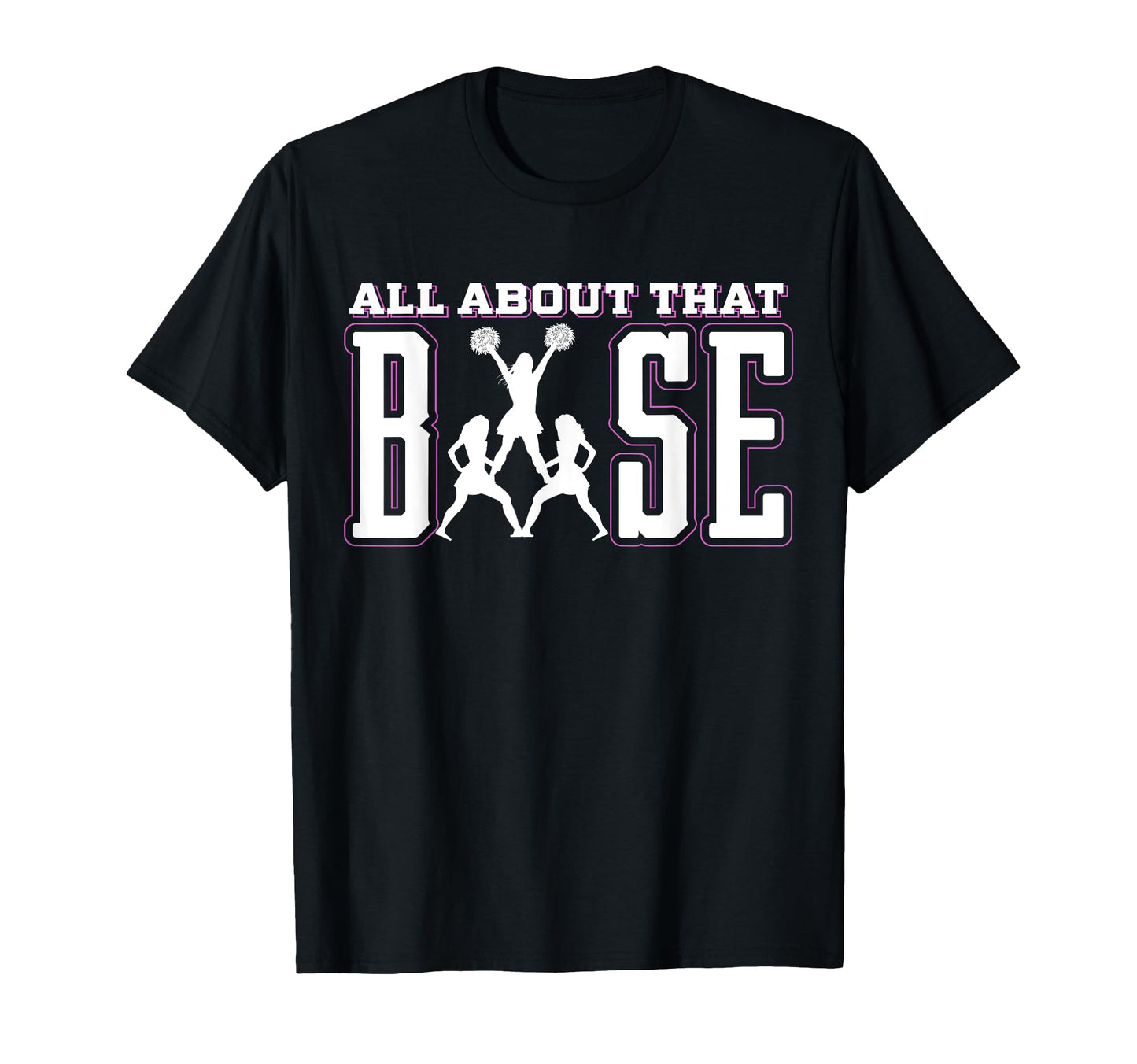 All About That Base Cheerleading Cheer T-Shirt - Novelty Apparel Men Women - T-Shirt, Sweatshirt, Hoodie