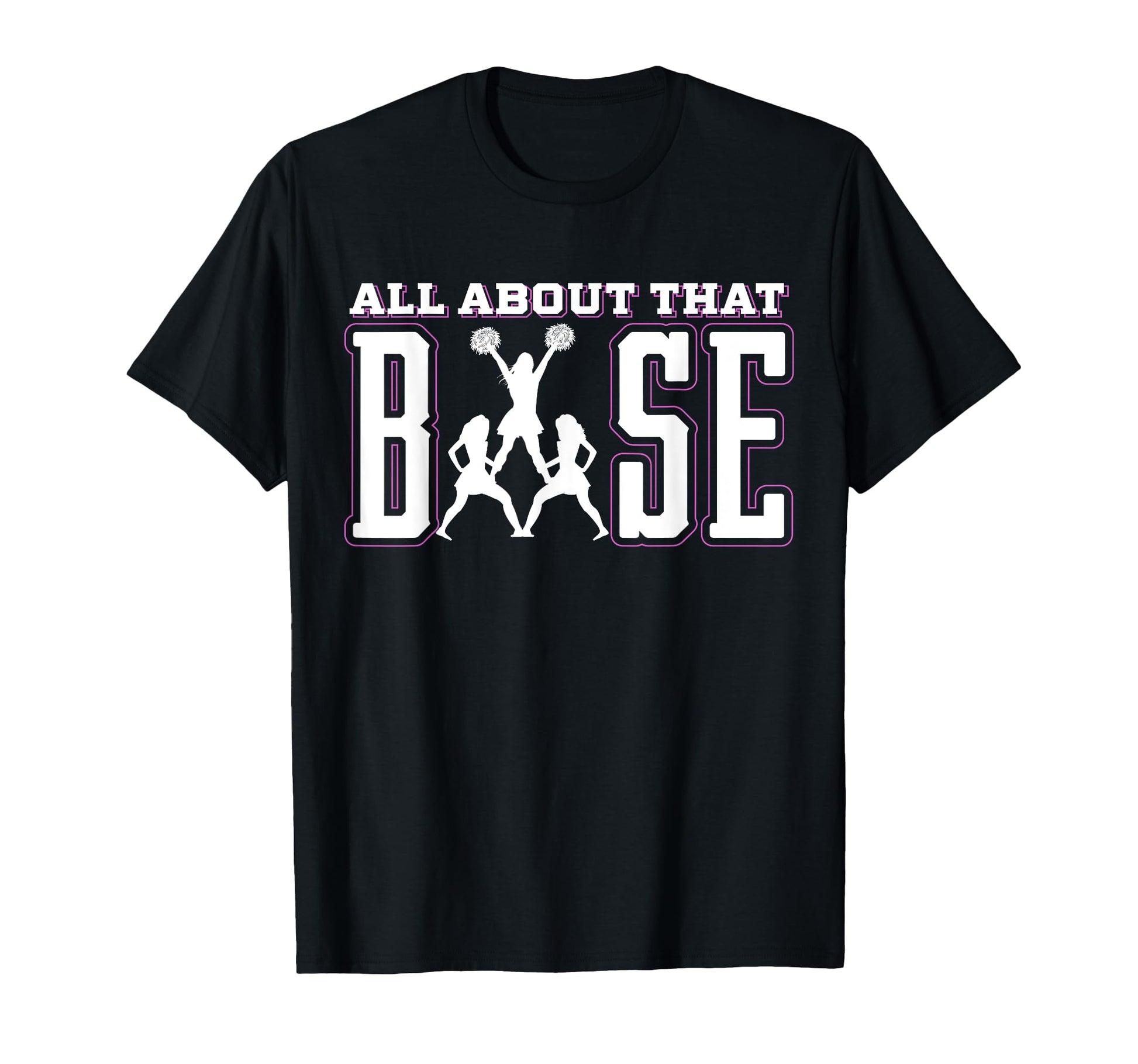 All About That Base Cheerleading Cheer T-Shirt - Novelty Apparel Men Women - T-Shirt, Sweatshirt, Hoodie