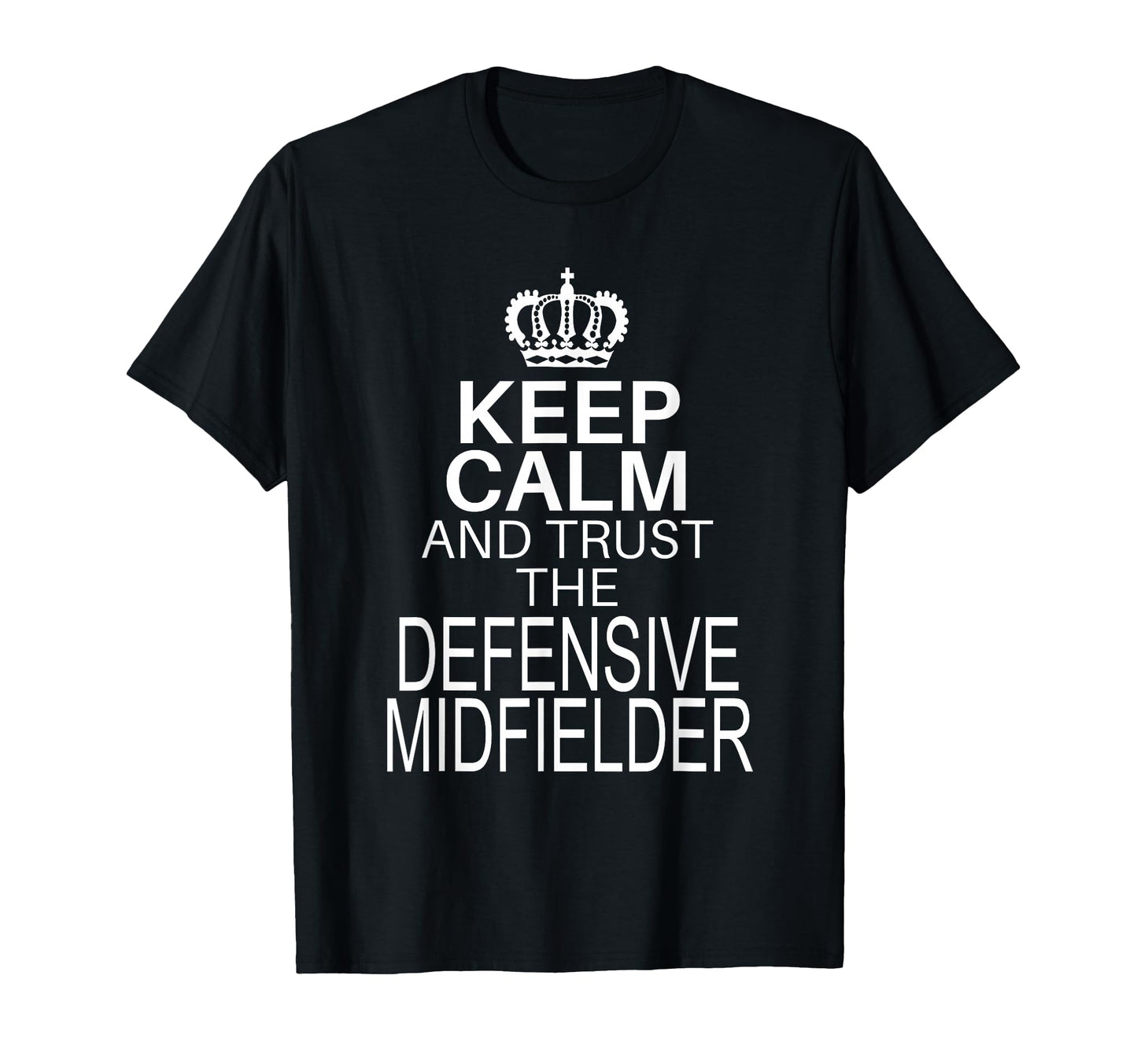Keep Calm And Trust Defensive Midfielder T-Shirt - Streetwear Style Unisex - T-Shirt, Sweatshirt, Hoodie