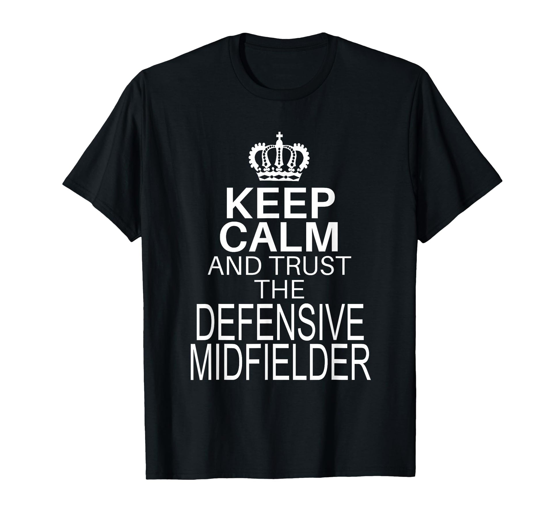 Keep Calm And Trust Defensive Midfielder T-Shirt - Streetwear Style Unisex - T-Shirt, Sweatshirt, Hoodie