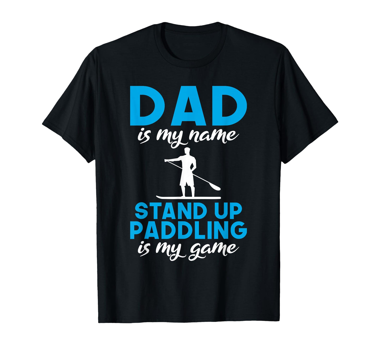 Dad Is My Name Stand Up Paddling Is T-Shirt - Custom Art Print Men Women - T-Shirt, Sweatshirt, Hoodie