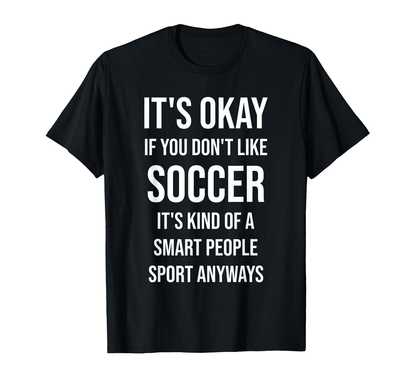 Its Okay If You Dont Like Soccer T-Shirt - Streetwear Style Men Women - T-Shirt, Sweatshirt, Hoodie