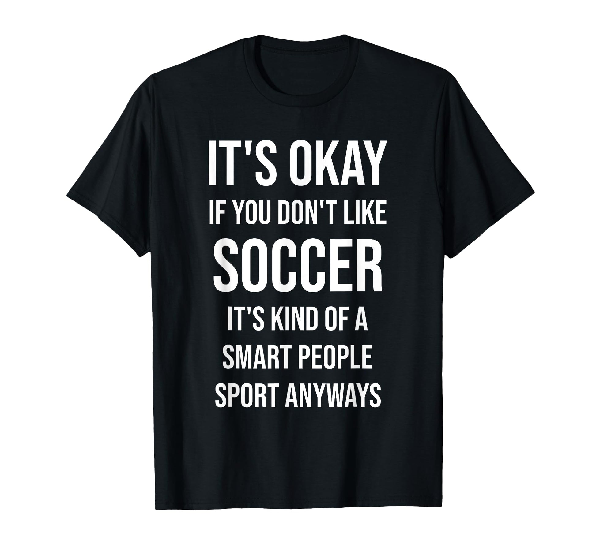 Its Okay If You Dont Like Soccer T-Shirt - Streetwear Style Men Women - T-Shirt, Sweatshirt, Hoodie