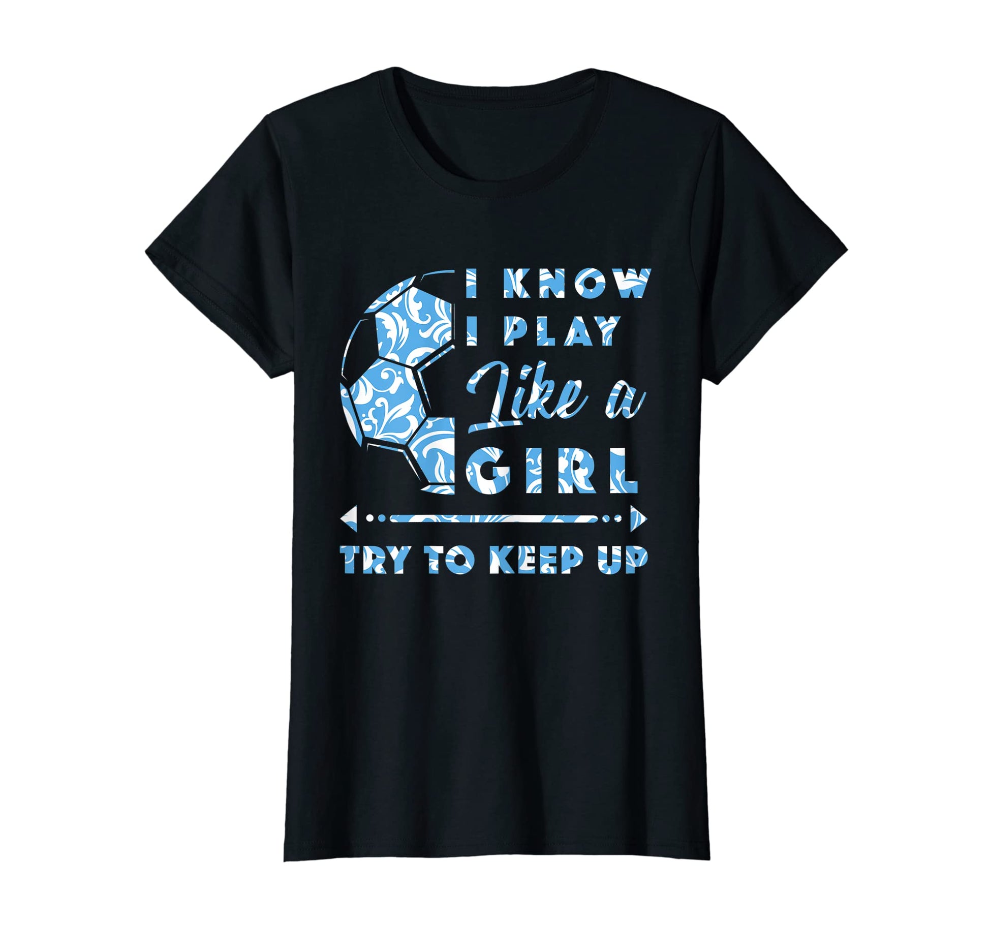 I Know I Play Like Try To Keep Up Soccer T-Shirt - Novelty Apparel Unisex - T-Shirt, Sweatshirt, Hoodie