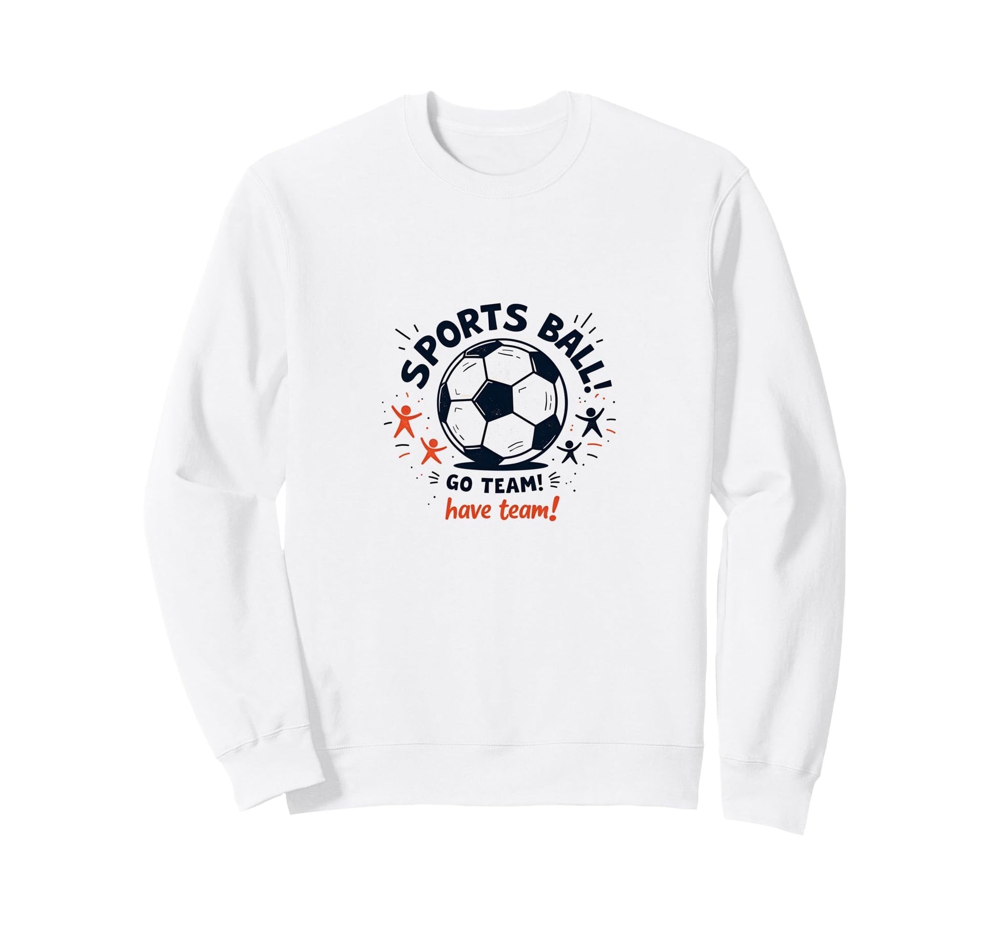 Sports Ball Go Team Have Team Sweatshirt - Streetwear Style for Adults - T-Shirt, Sweatshirt, Hoodie
