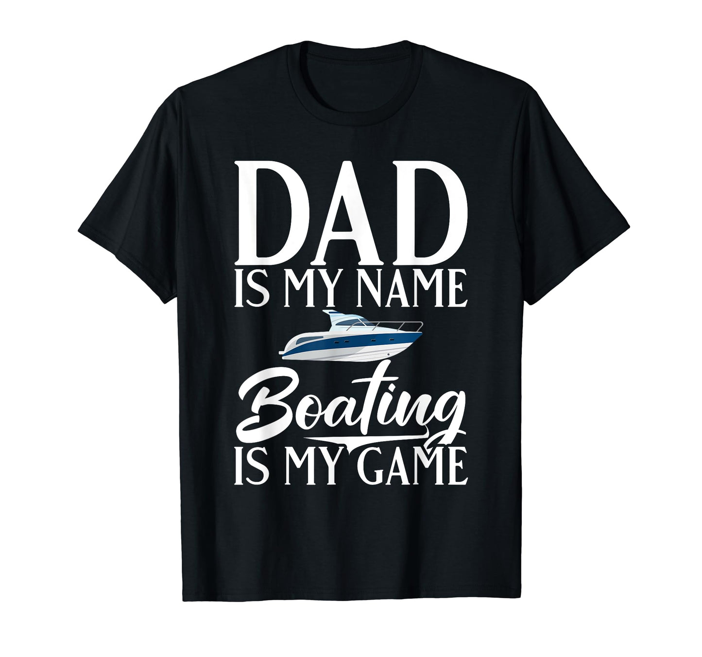 Dad Is My Name Boating Is My Game T-Shirt - Unique Graphic for Adults - T-Shirt, Sweatshirt, Hoodie