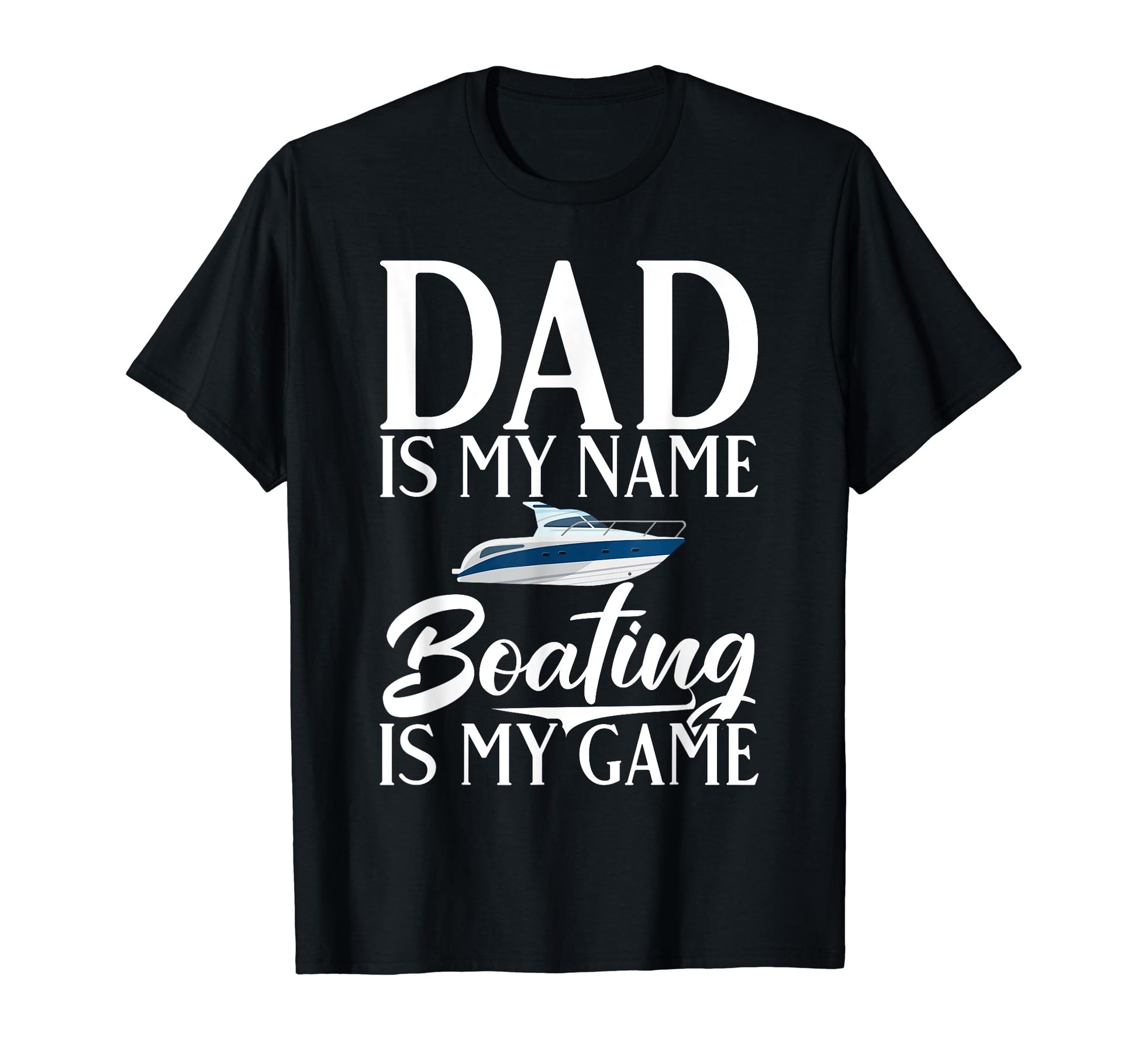 Dad Is My Name Boating Is My Game T-Shirt - Unique Graphic for Adults - T-Shirt, Sweatshirt, Hoodie