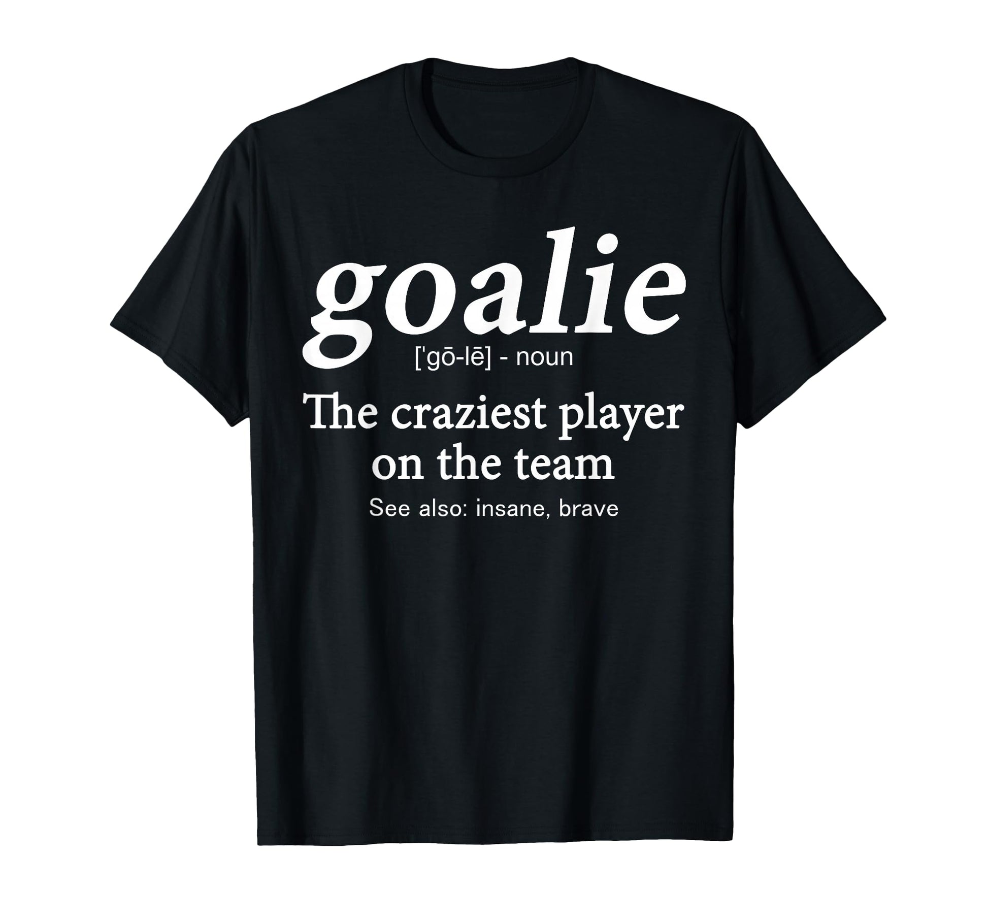 Goalie Gear Goalkeeper Definition T-Shirt - Fun Novelty Design Men Women - T-Shirt, Sweatshirt, Hoodie