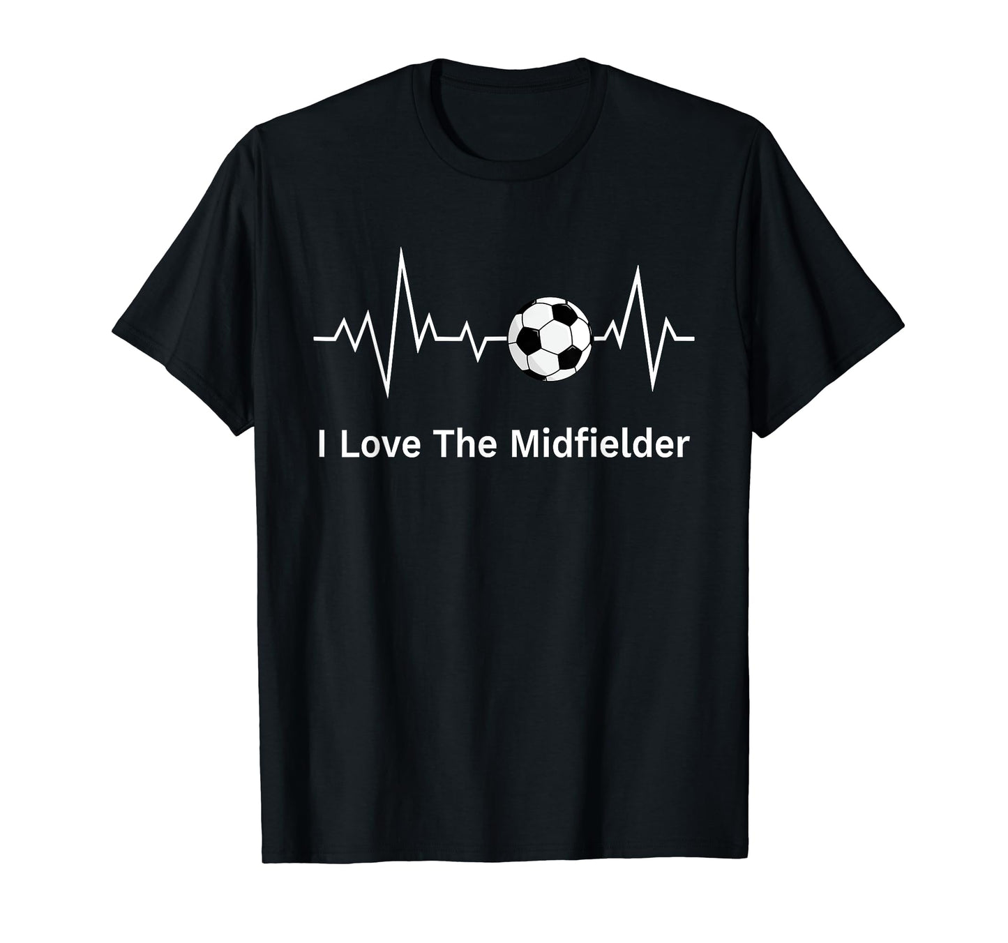 Soccer Midfielders I Love T-Shirt - Fun Novelty Design Men Women - T-Shirt, Sweatshirt, Hoodie