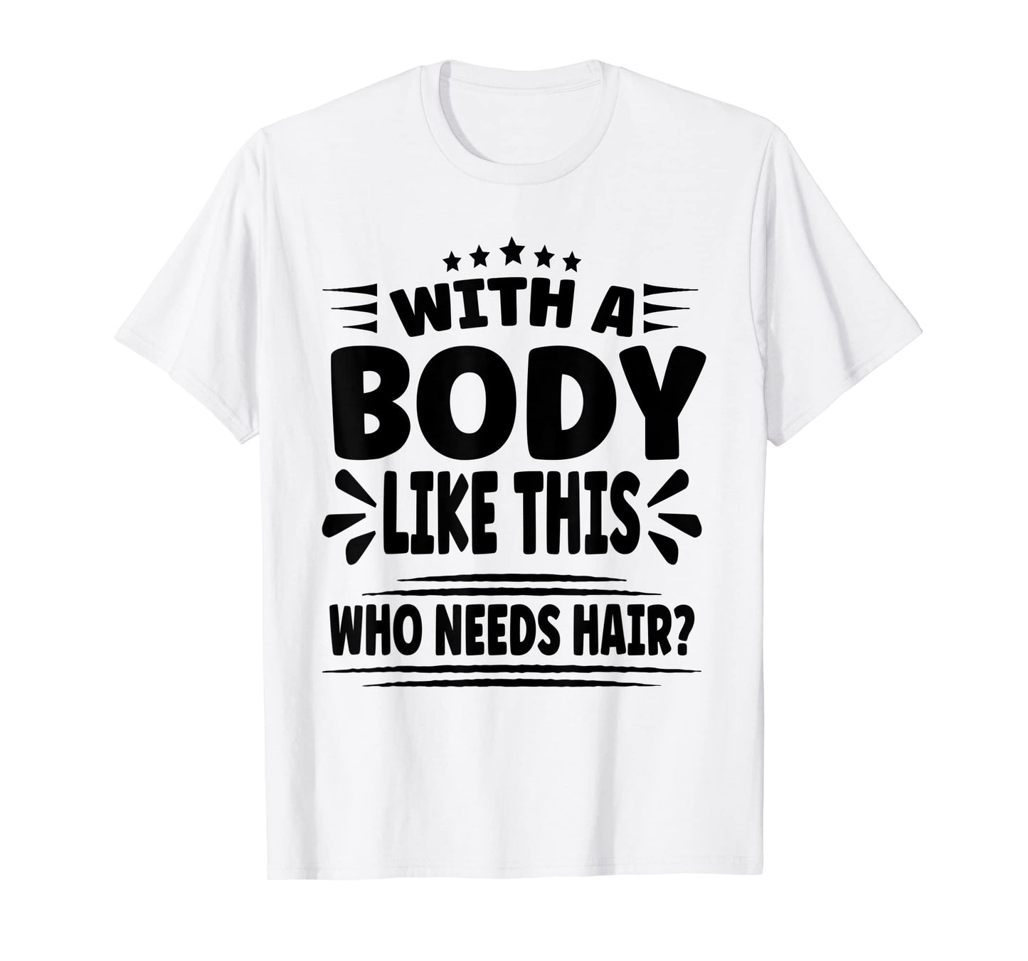 Body Like This Who Needs Hair Funny T-Shirt - Trendy Graphic for Adults - T-Shirt, Sweatshirt, Hoodie
