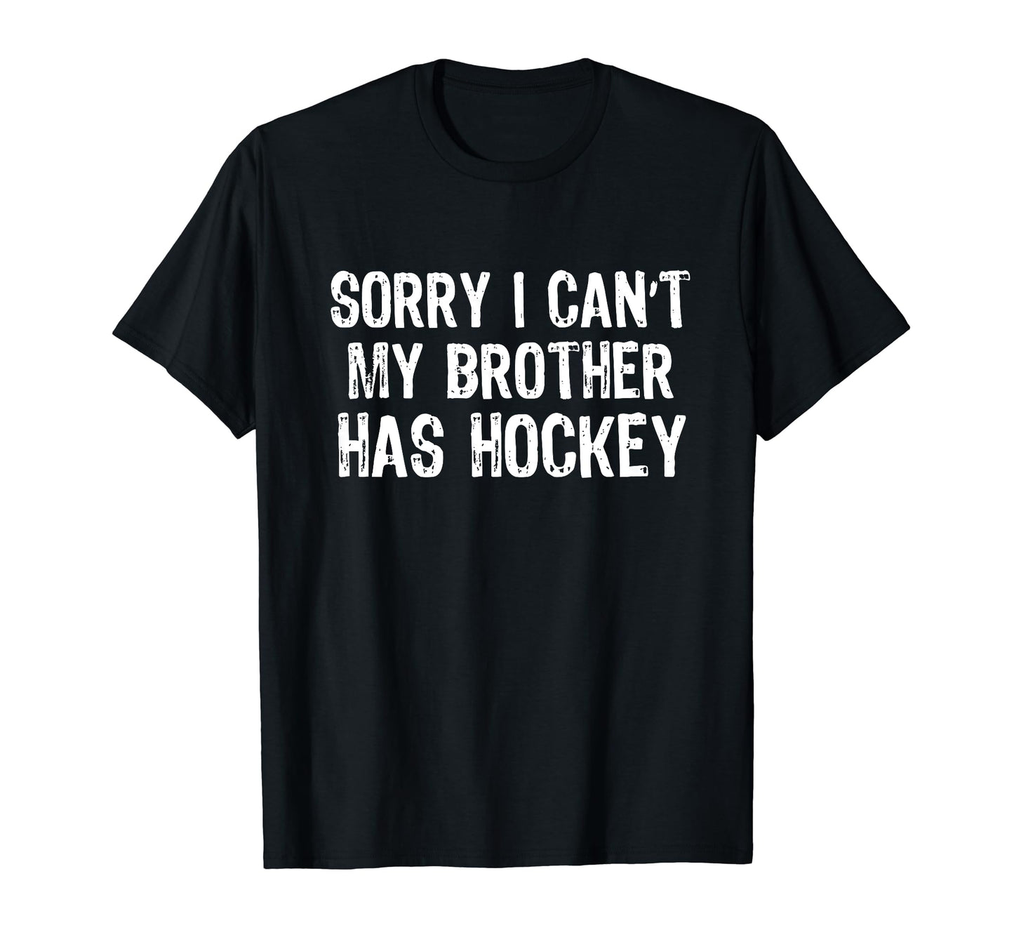 Sorry I Cant My Brother Has Hockey T-Shirt - Fun Novelty Design Men Women - T-Shirt, Sweatshirt, Hoodie