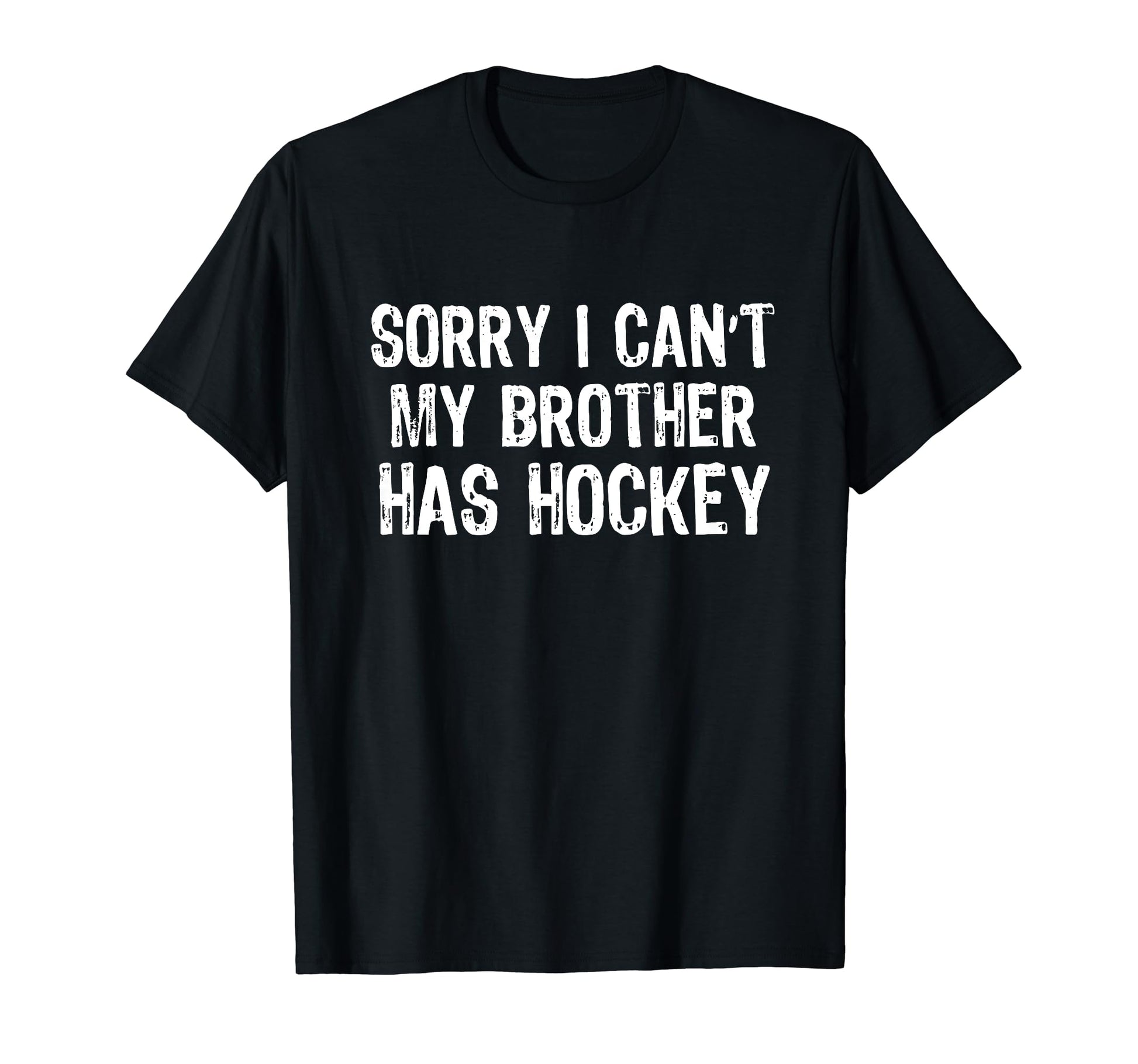 Sorry I Cant My Brother Has Hockey T-Shirt - Fun Novelty Design Men Women - T-Shirt, Sweatshirt, Hoodie