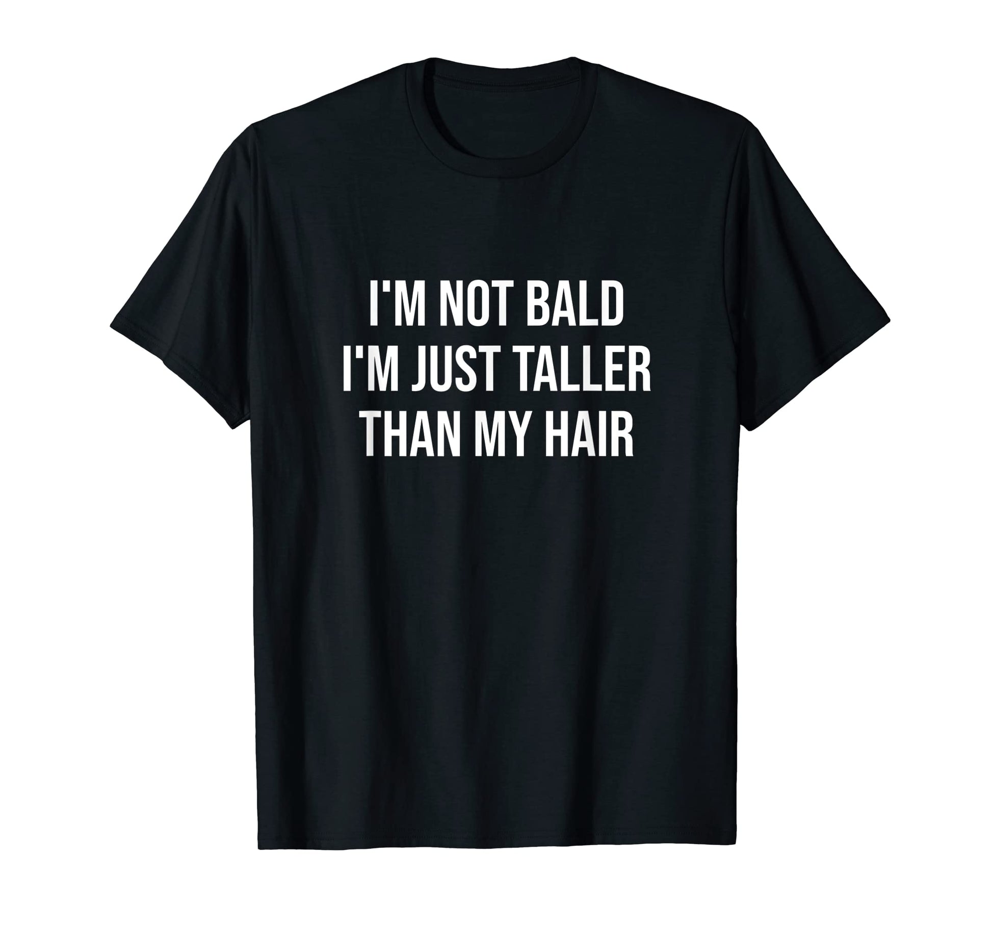 I M Not Bald Just Taller Than My T-Shirt - Casual Everyday Wear for Adults - T-Shirt, Sweatshirt, Hoodie