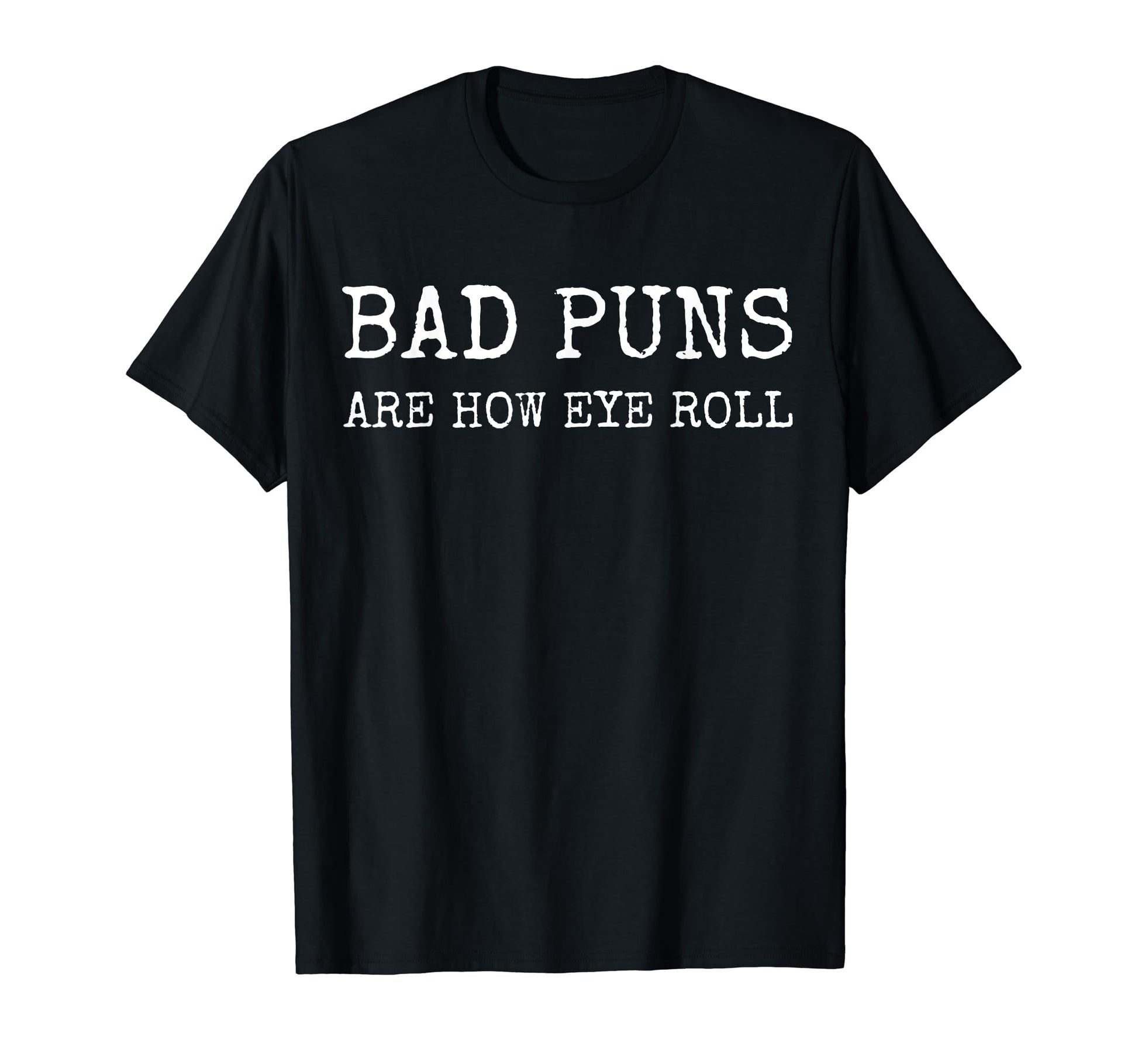 Bad Puns Are How Eye Roll Dad Jokes Funny T-Shirt - Unique Graphic Unisex - T-Shirt, Sweatshirt, Hoodie