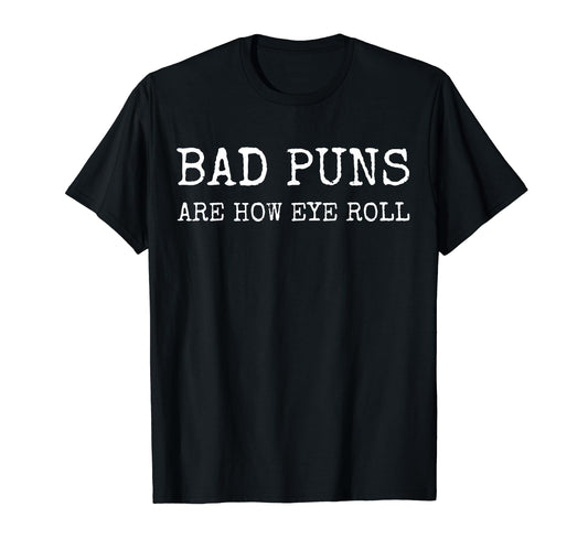 Bad Puns Are How Eye Roll Dad Jokes Funny T-Shirt - Unique Graphic Unisex - T-Shirt, Sweatshirt, Hoodie