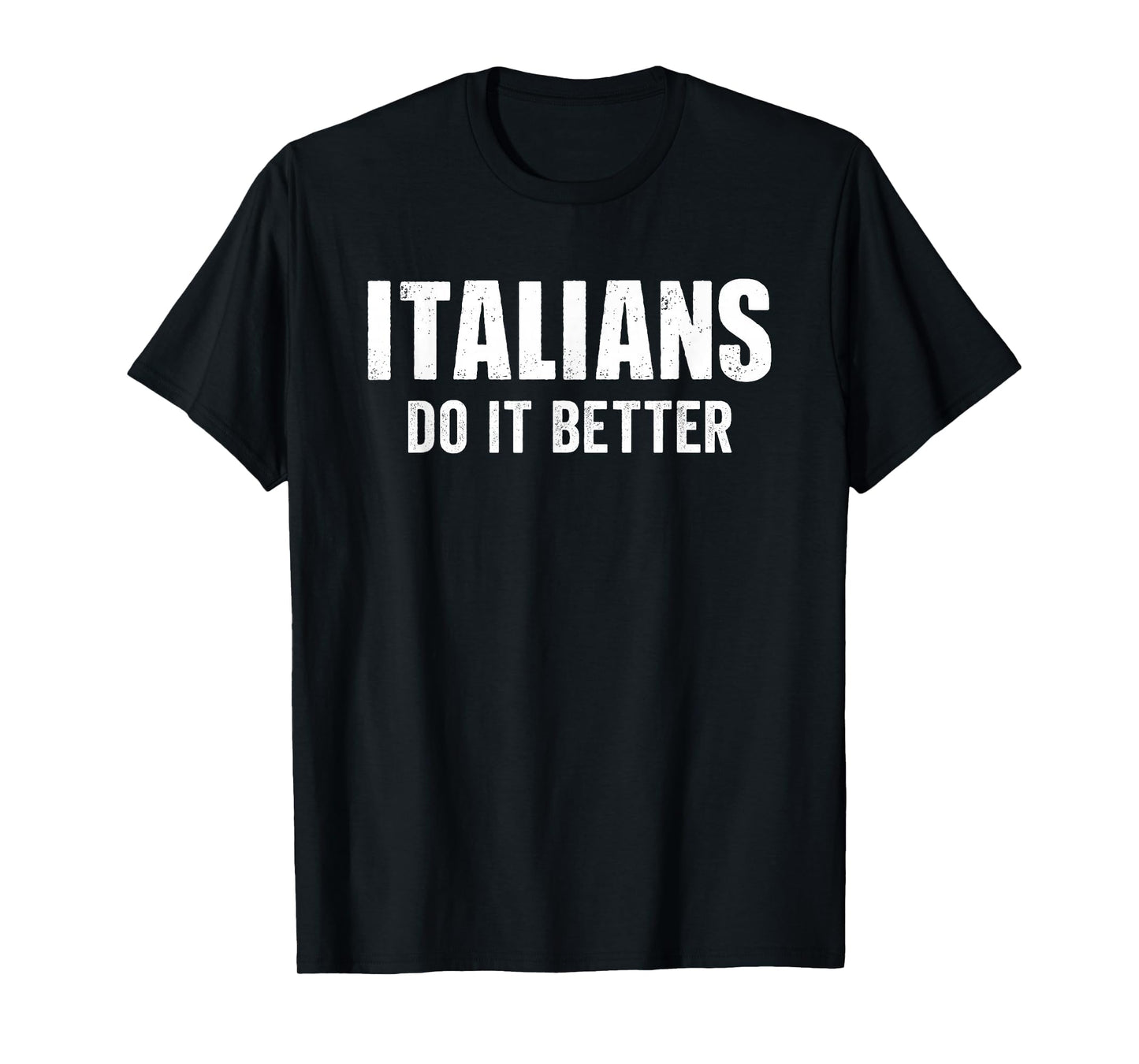 Italians Do It Better Funny Italian T-Shirt - Casual Everyday Wear Unisex - T-Shirt, Sweatshirt, Hoodie