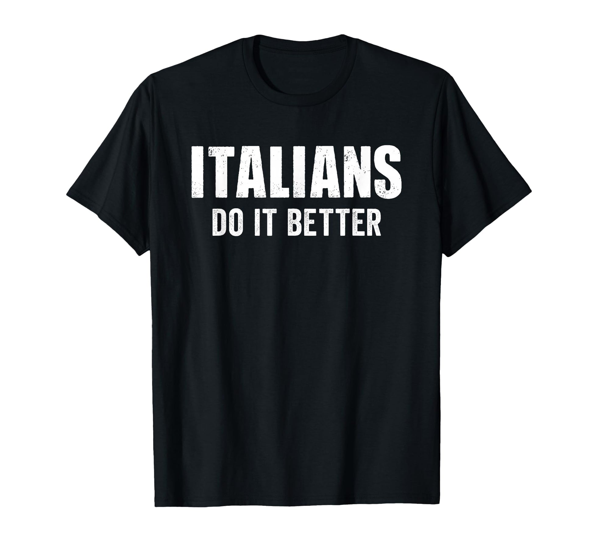 Italians Do It Better Funny Italian T-Shirt - Casual Everyday Wear Unisex - T-Shirt, Sweatshirt, Hoodie