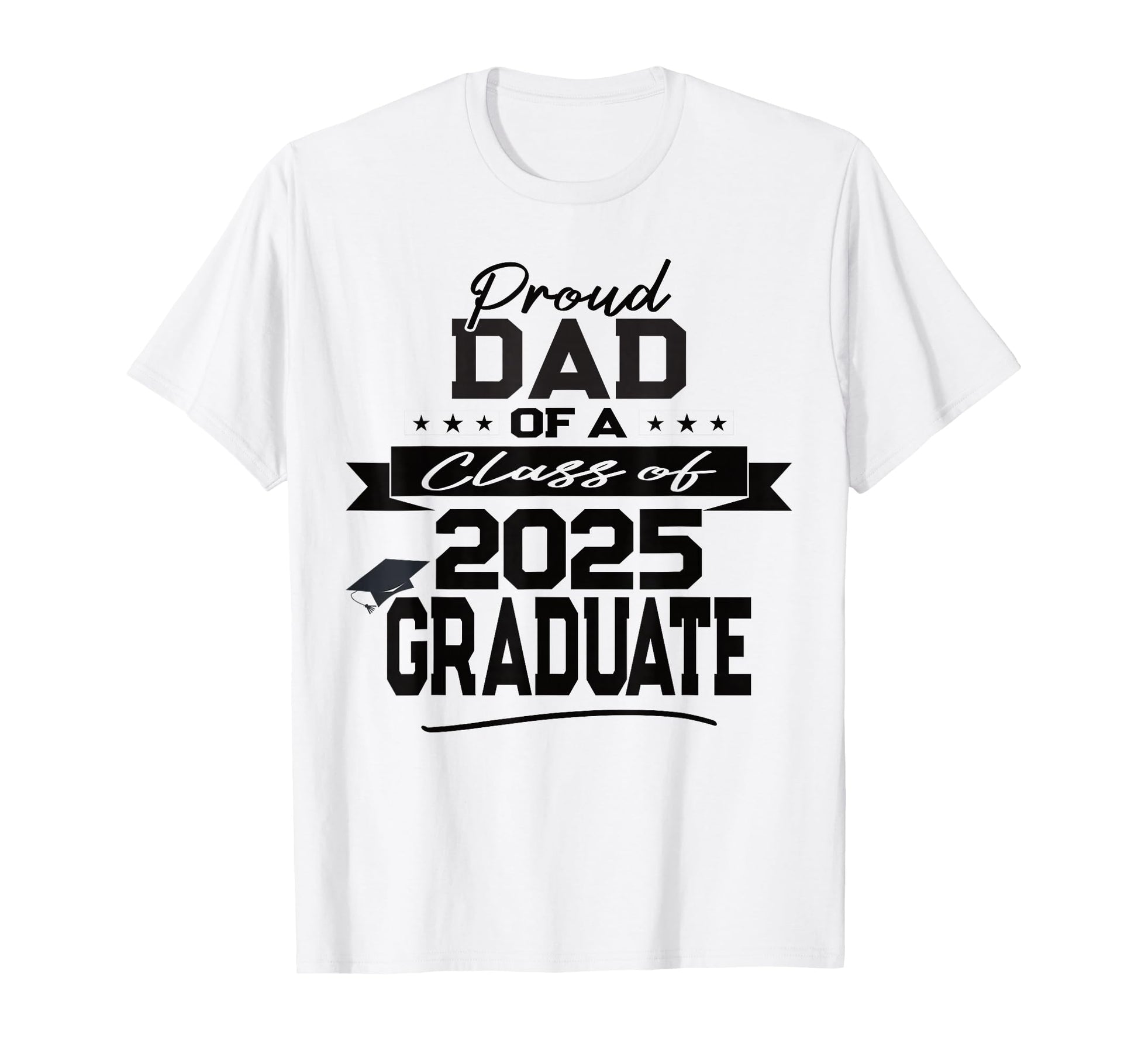 Proud Dad Class 2025 Graduate T-Shirt - Casual Everyday Wear Unisex - T-Shirt, Sweatshirt, Hoodie