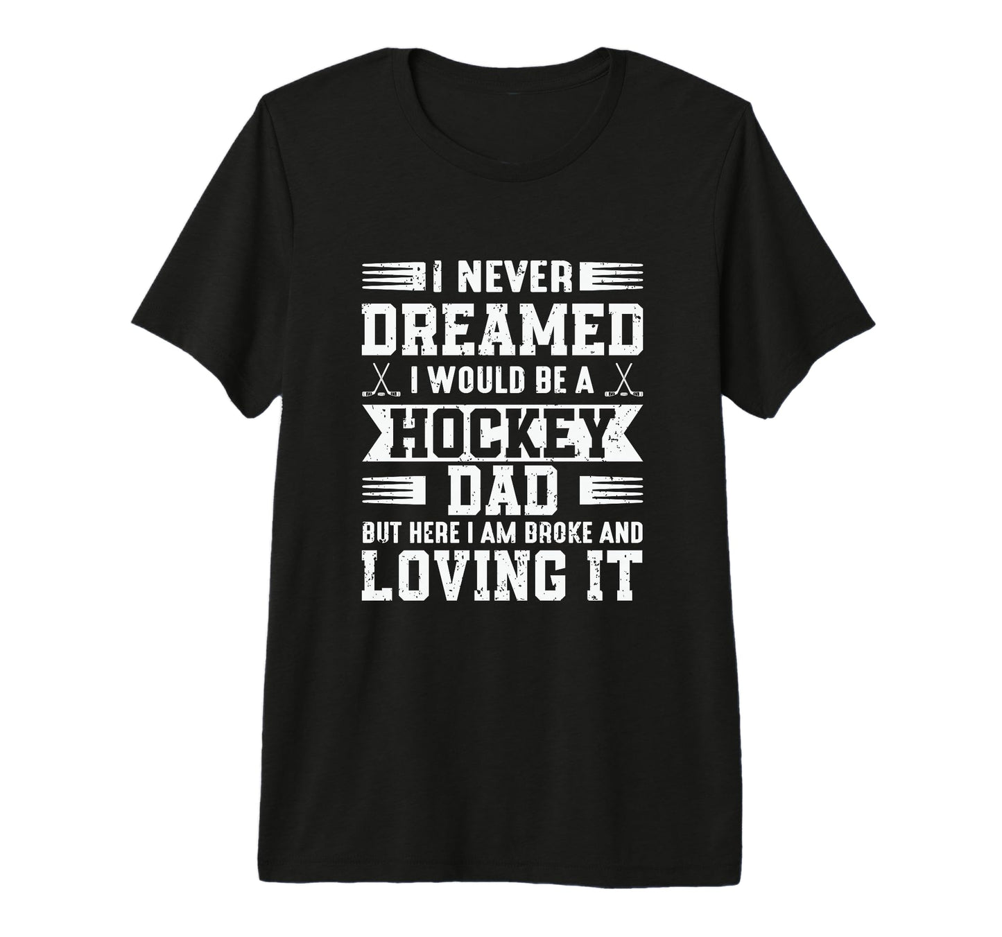 I Never Dreamed I Would Be Hockey Dad T-Shirt - Minimalist Print Unisex - T-Shirt, Sweatshirt, Hoodie
