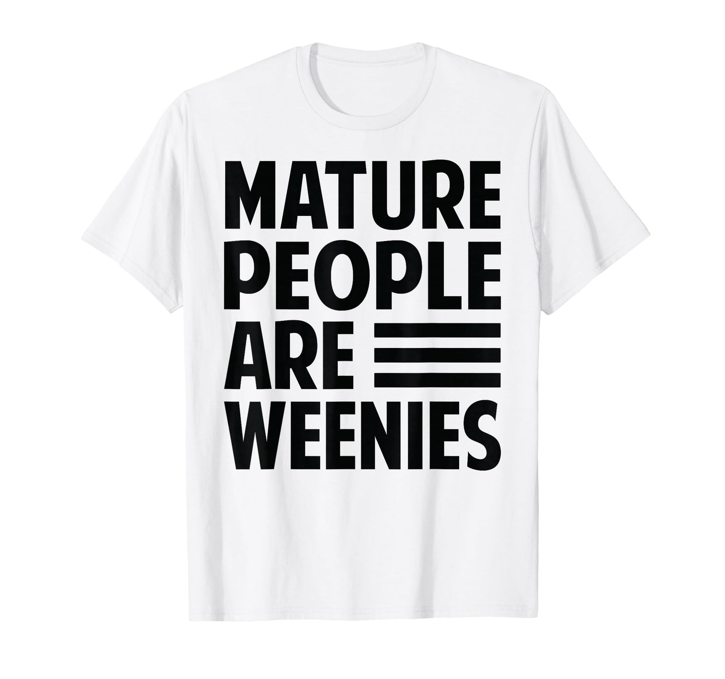 Mature People Are Weenies Funny T-Shirt - Streetwear Style Men Women - T-Shirt, Sweatshirt, Hoodie