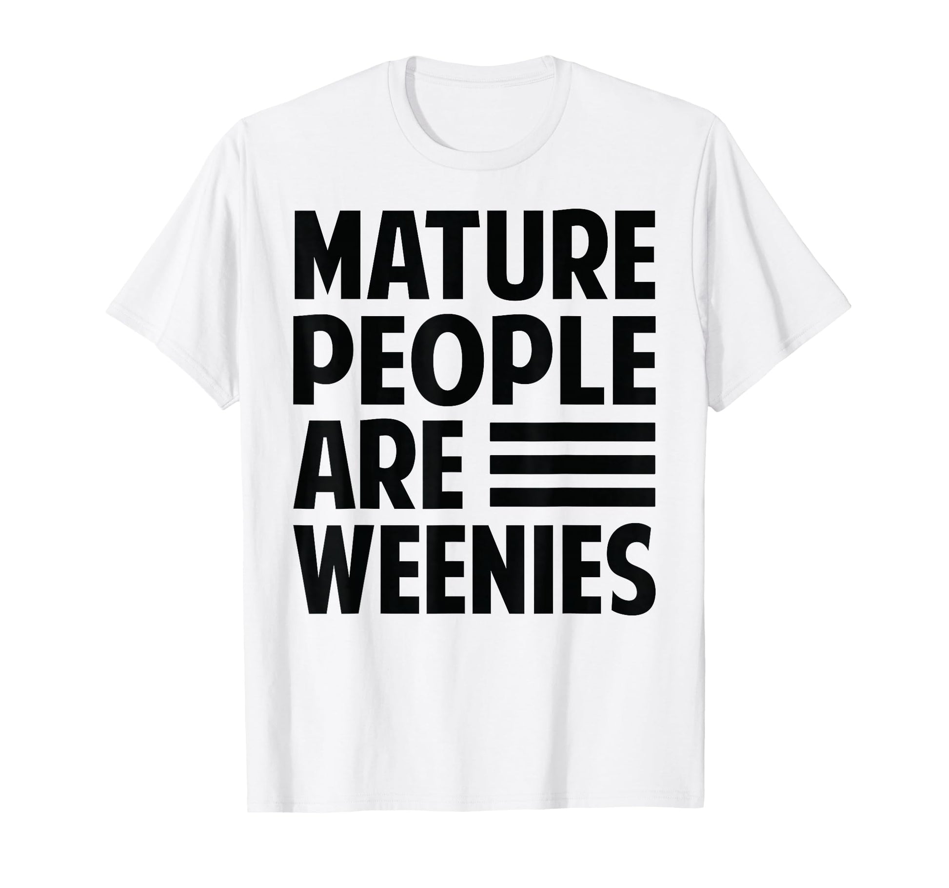Mature People Are Weenies Funny T-Shirt - Streetwear Style Men Women - T-Shirt, Sweatshirt, Hoodie