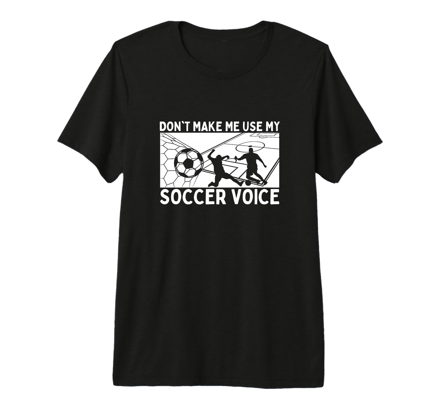 Dont Make Me Use My Soccer Voice Soccer T-Shirt - Trendy Graphic Unisex - T-Shirt, Sweatshirt, Hoodie