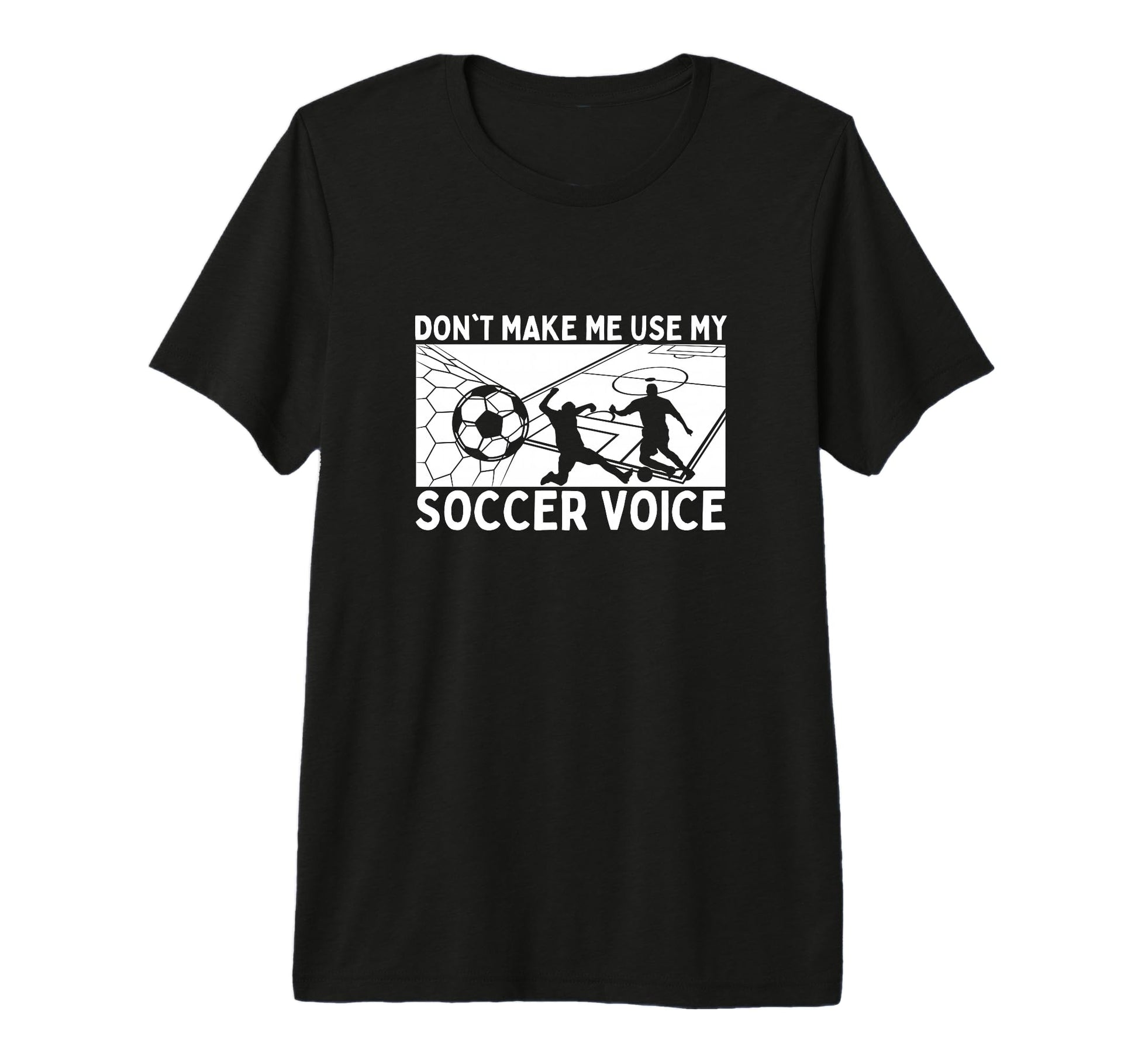 Dont Make Me Use My Soccer Voice Soccer T-Shirt - Trendy Graphic Unisex - T-Shirt, Sweatshirt, Hoodie