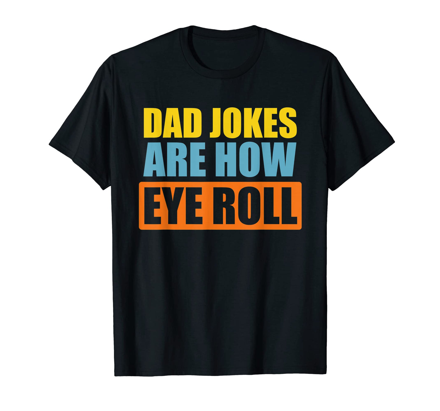 Dad Jokes Are How Eye Roll Funny T-Shirt - Novelty Apparel for Adults - T-Shirt, Sweatshirt, Hoodie