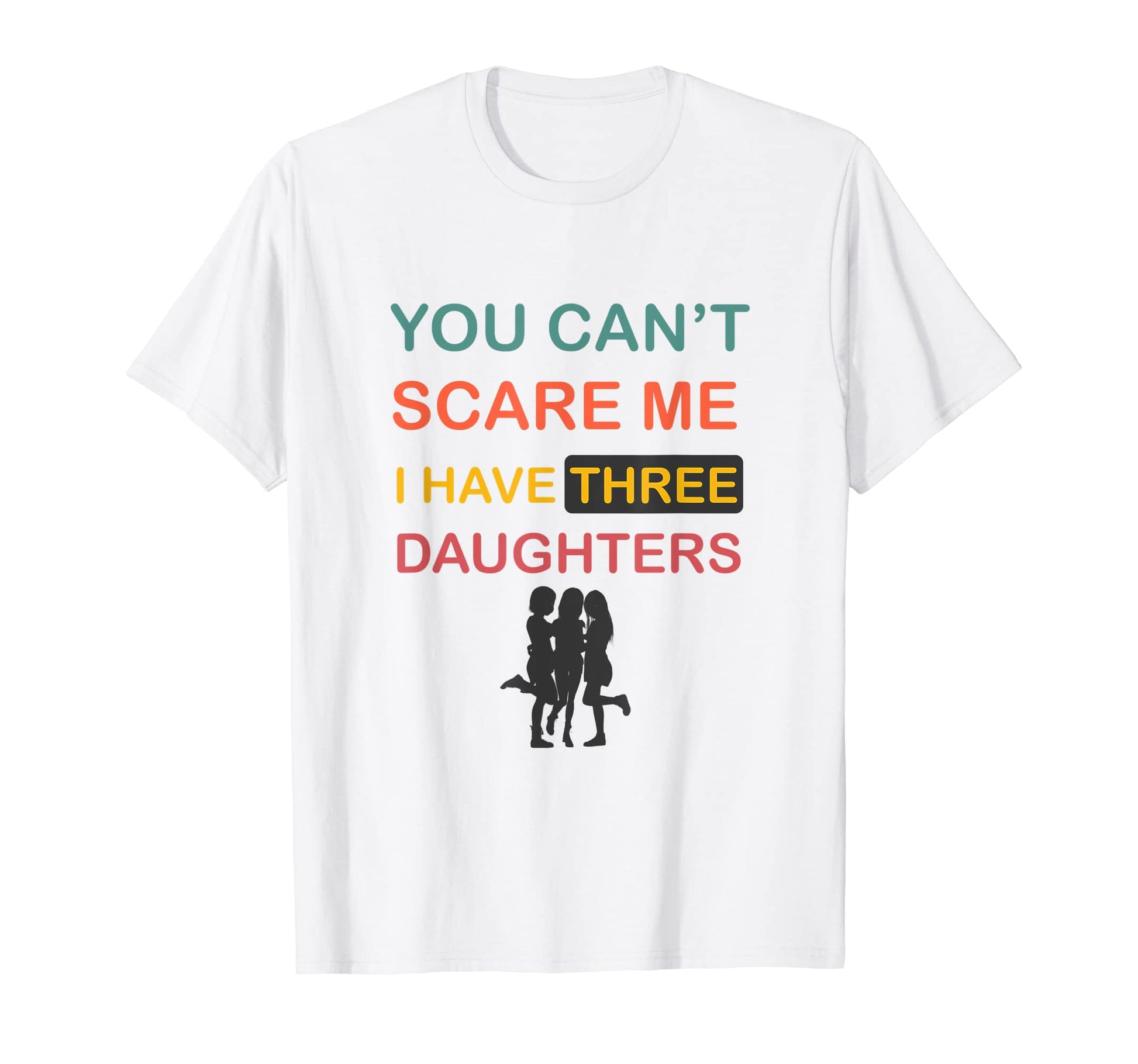 You Cant Scare Me I Have Three Daughters T-Shirt - Streetwear Style Unisex - T-Shirt, Sweatshirt, Hoodie