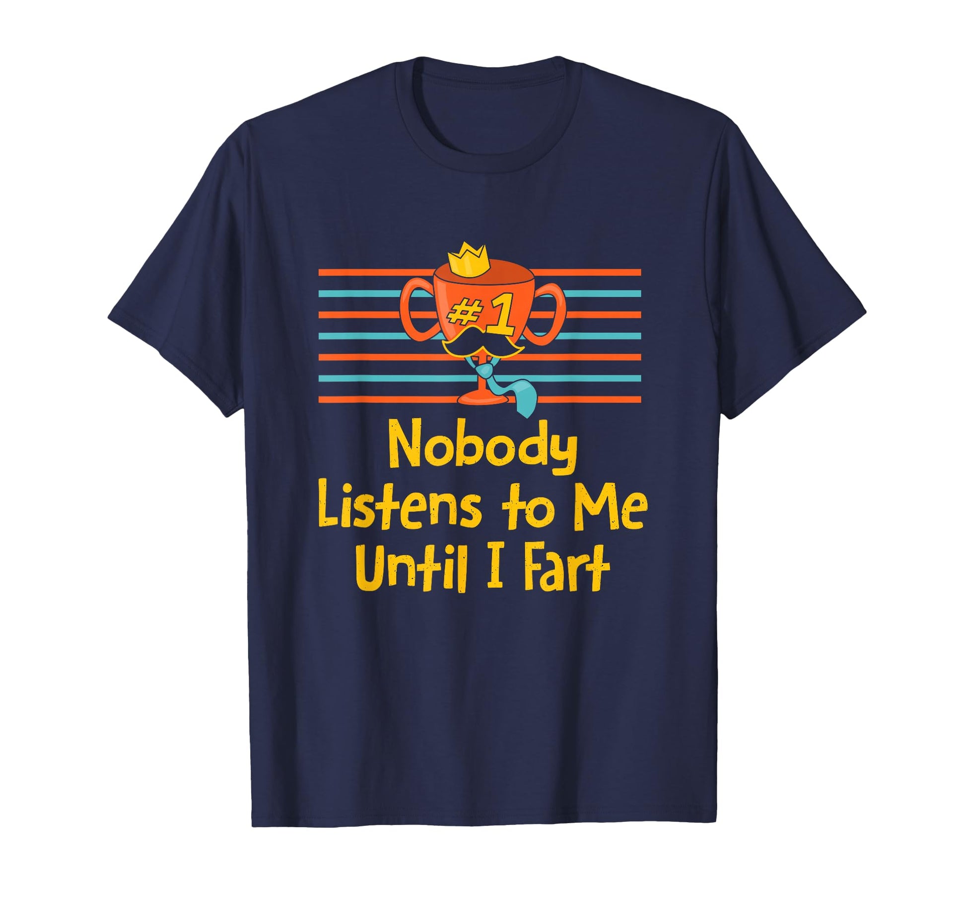 Nobody Listens To Me Until I Fart T-Shirt - Fun Novelty Design Unisex - T-Shirt, Sweatshirt, Hoodie