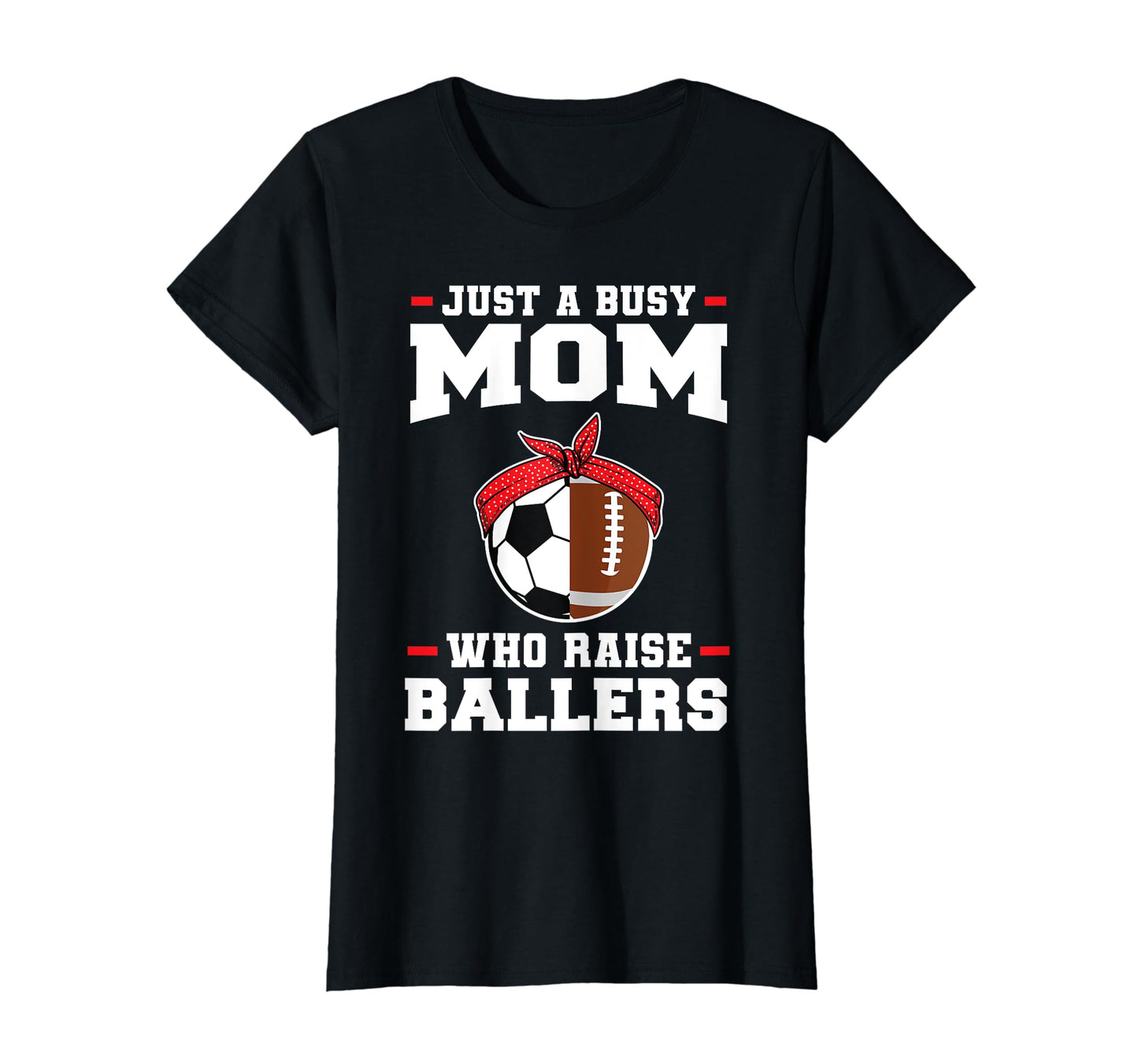 Just Busy Mom Who Raise Ballers Soccer T-Shirt - Trendy Graphic for Adults - T-Shirt, Sweatshirt, Hoodie