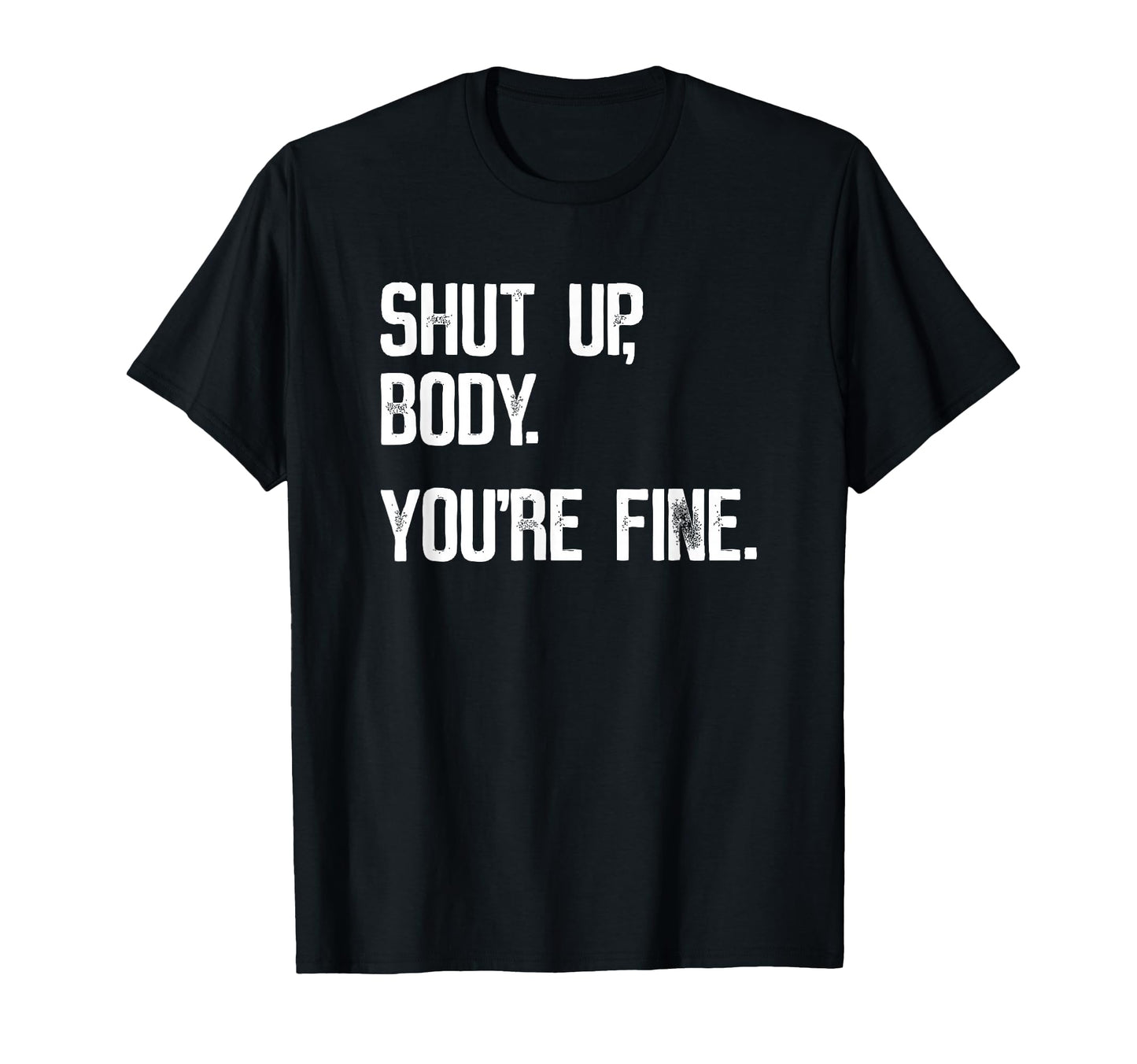 Shut Up Body Youre Fine Funny T-Shirt - Aesthetic Graphic for Adults - T-Shirt, Sweatshirt, Hoodie