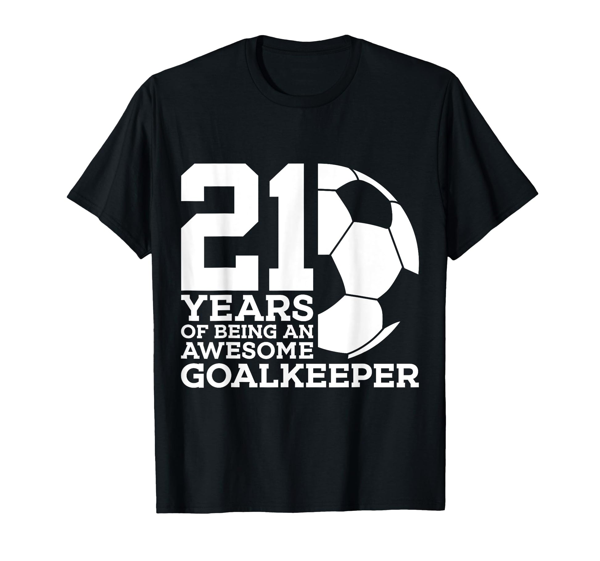 21 Years Awesome Soccer Goalkeeper T-Shirt - Minimalist Print Men Women - T-Shirt, Sweatshirt, Hoodie