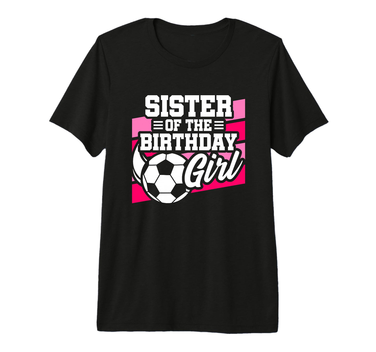 Soccer Birthday Birthday Sister T-Shirt - Custom Art Print Men Women - T-Shirt, Sweatshirt, Hoodie