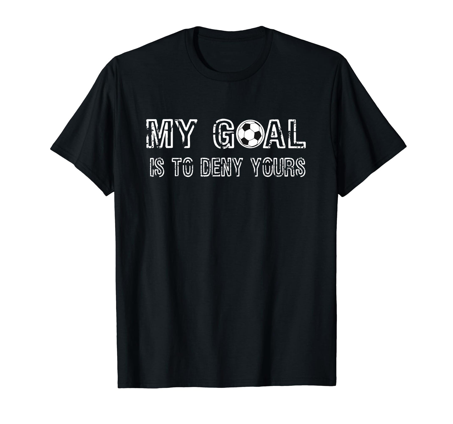 My Goal Is To Deny Yours Goalkeeper T-Shirt - Unique Graphic for Adults - T-Shirt, Sweatshirt, Hoodie