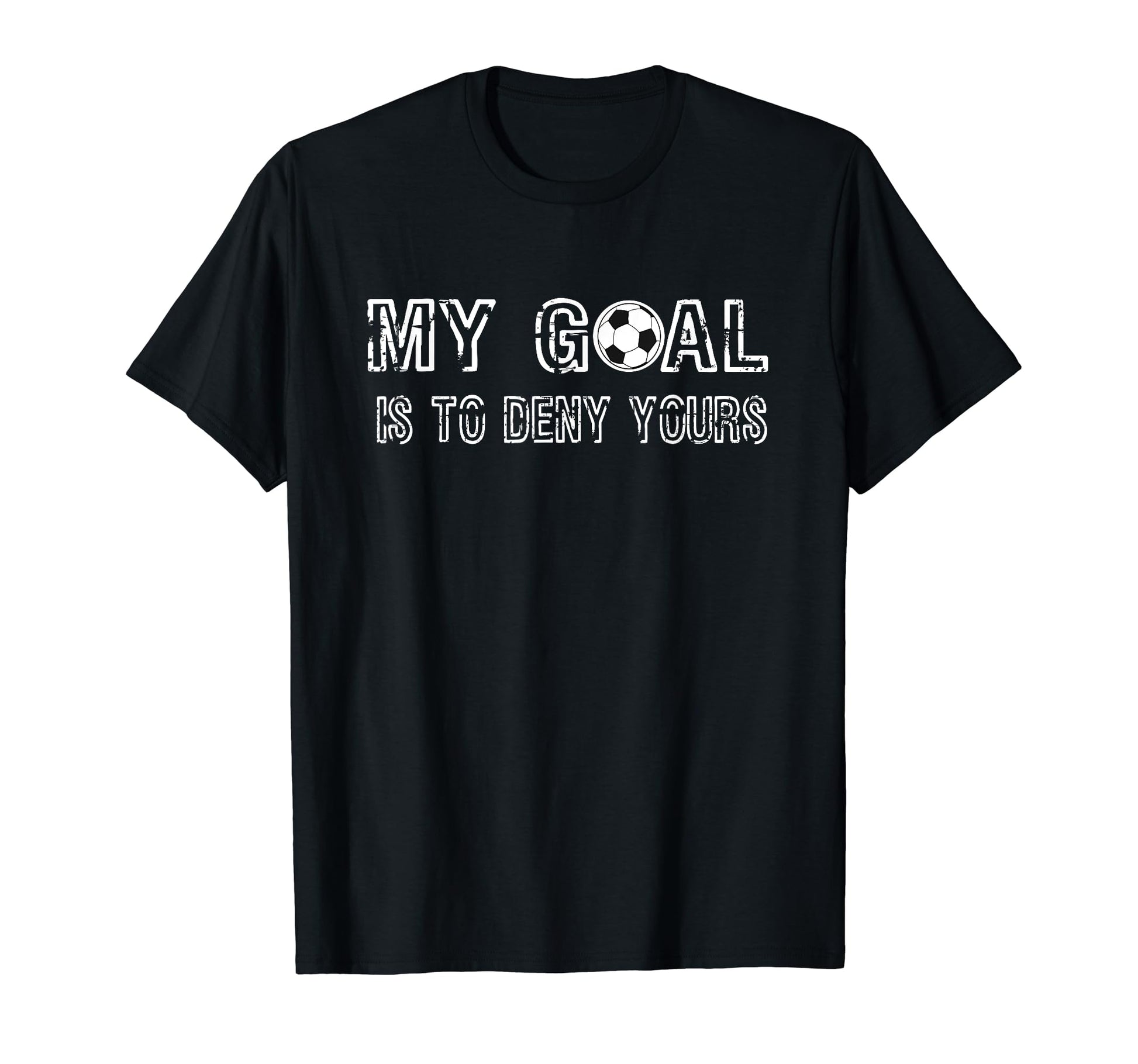 My Goal Is To Deny Yours Goalkeeper T-Shirt - Unique Graphic for Adults - T-Shirt, Sweatshirt, Hoodie