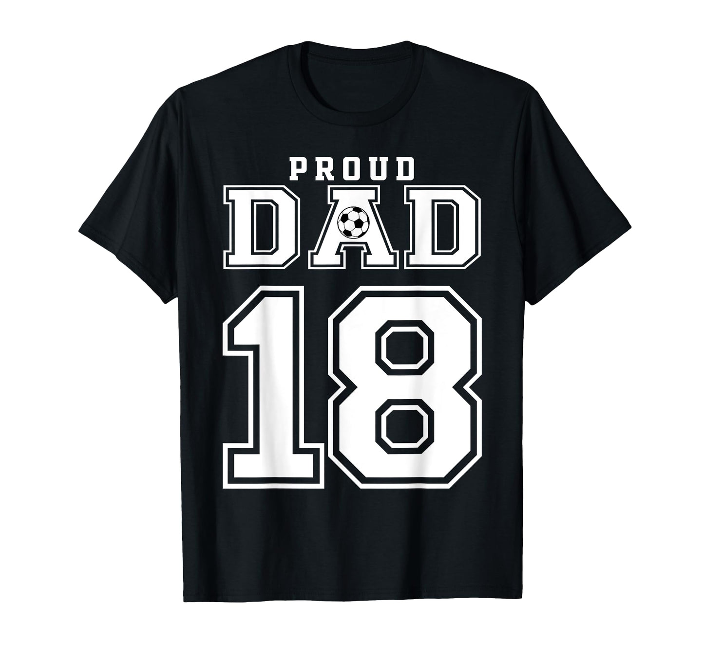 Number 18 Custom Proud Soccer Futbol Dad T-Shirt - Trendy Graphic Unisex - T-Shirt, Sweatshirt, Hoodie