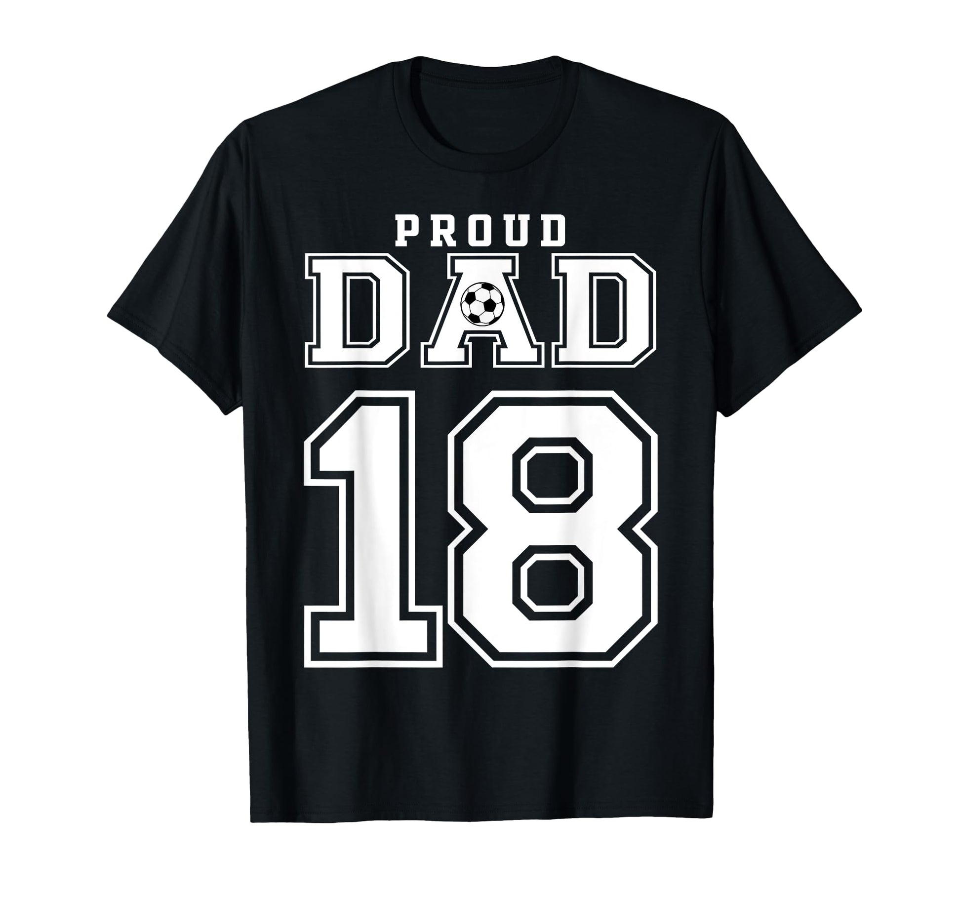 Number 18 Custom Proud Soccer Futbol Dad T-Shirt - Trendy Graphic Unisex - T-Shirt, Sweatshirt, Hoodie