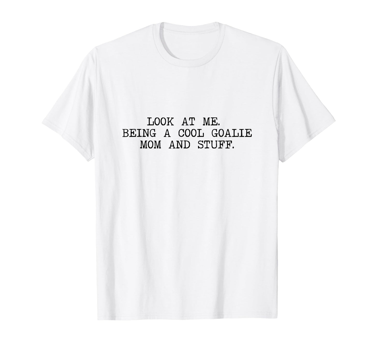 Me Being Goalie Mom And Stuff T-Shirt - Aesthetic Graphic for Adults - T-Shirt, Sweatshirt, Hoodie