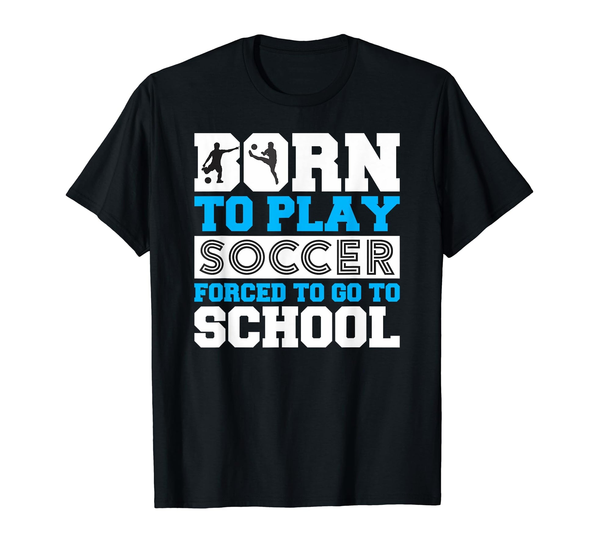 Born To Play Soccer Forced To Go To T-Shirt - Trendy Graphic Men Women - T-Shirt, Sweatshirt, Hoodie