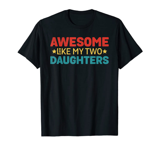 Awesome Like My Two Daughters Funny T-Shirt - Aesthetic Graphic Men Women - T-Shirt, Sweatshirt, Hoodie