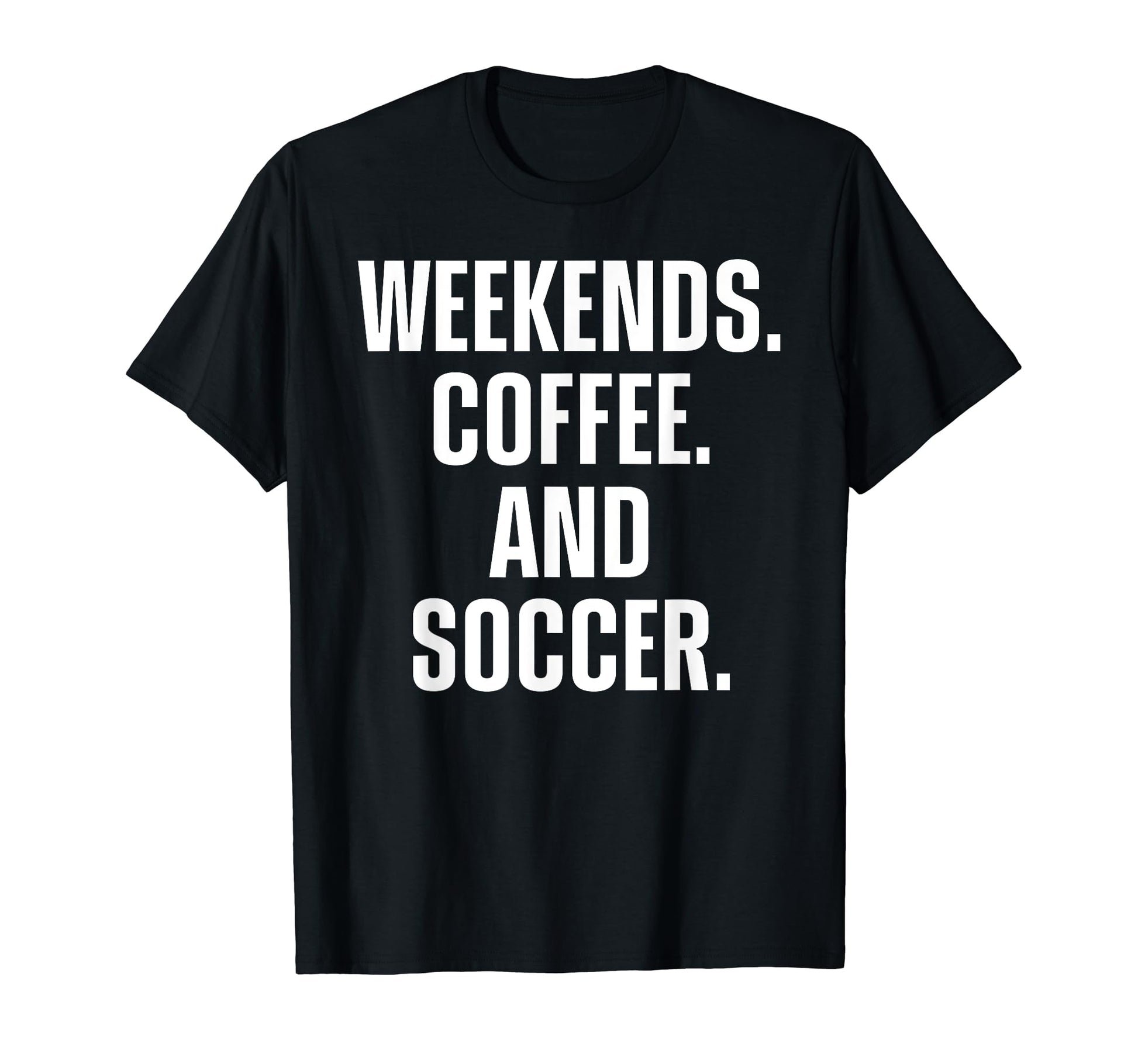 Weekends Coffee And Soccer Funny Fan T-Shirt - Unique Graphic Unisex - T-Shirt, Sweatshirt, Hoodie