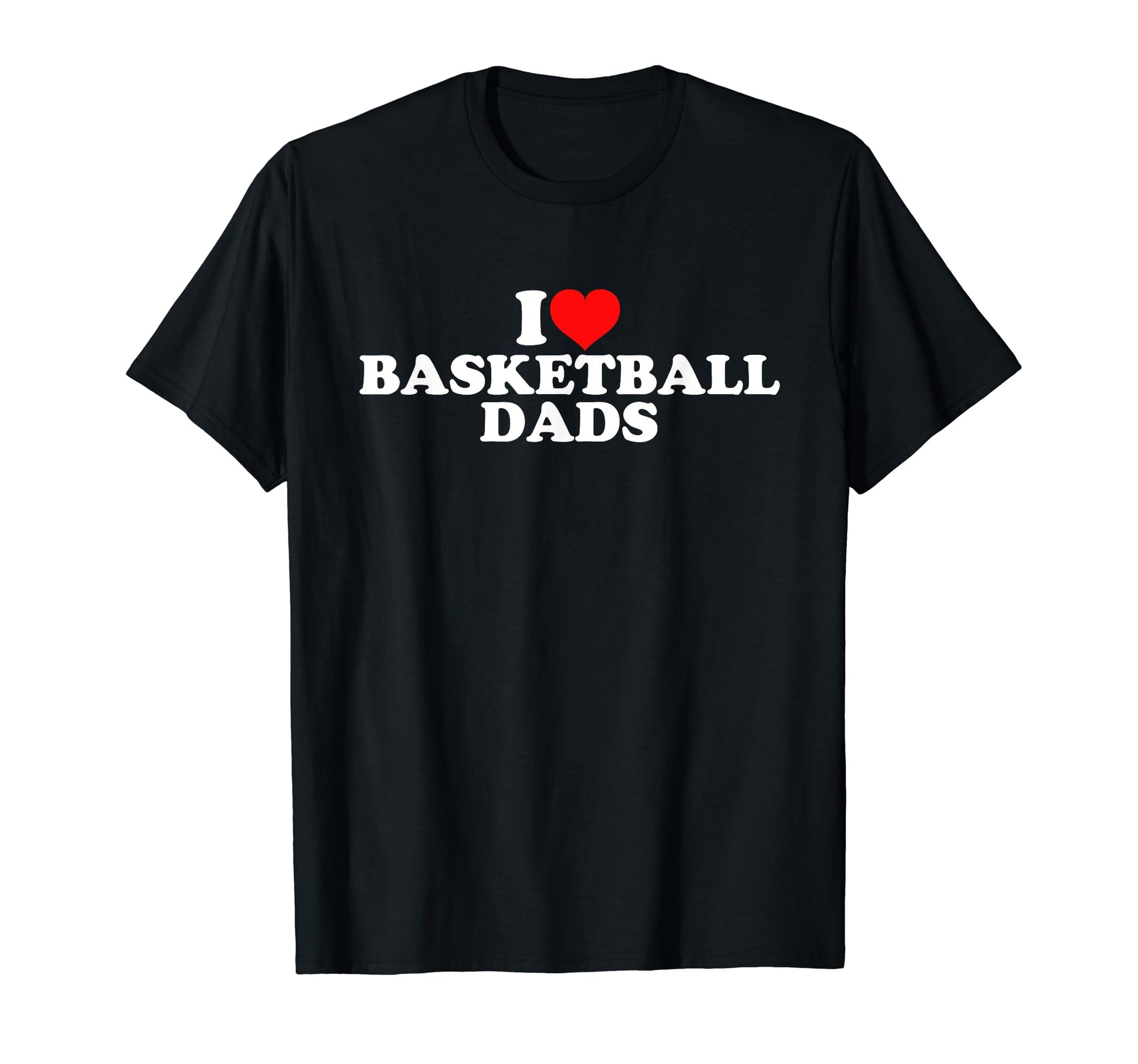 I Love Basketball Dads T-Shirt - Streetwear Style Men Women - T-Shirt, Sweatshirt, Hoodie