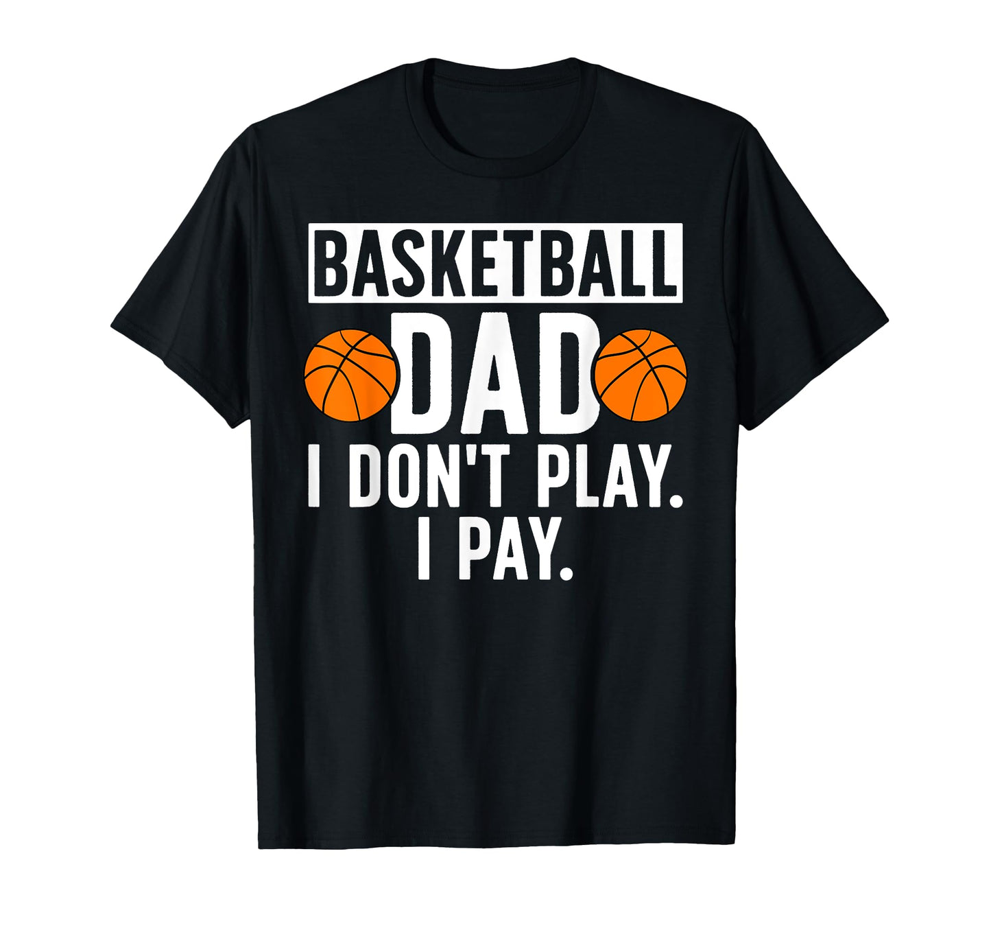 Basketball Dad I Pay Dad Basketball T-Shirt - Novelty Apparel Men Women - T-Shirt, Sweatshirt, Hoodie