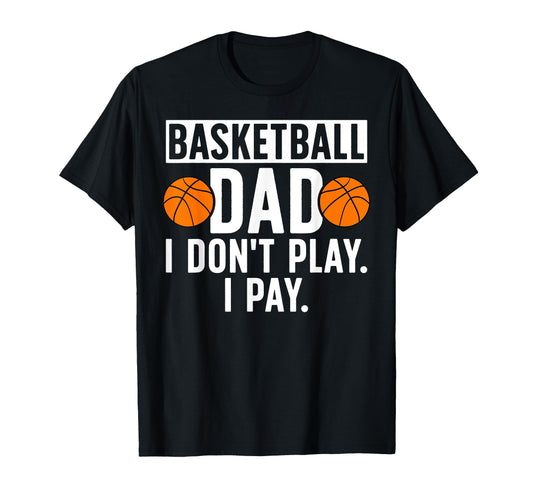 Basketball Dad I Pay Dad Basketball T-Shirt - Novelty Apparel Men Women - T-Shirt, Sweatshirt, Hoodie