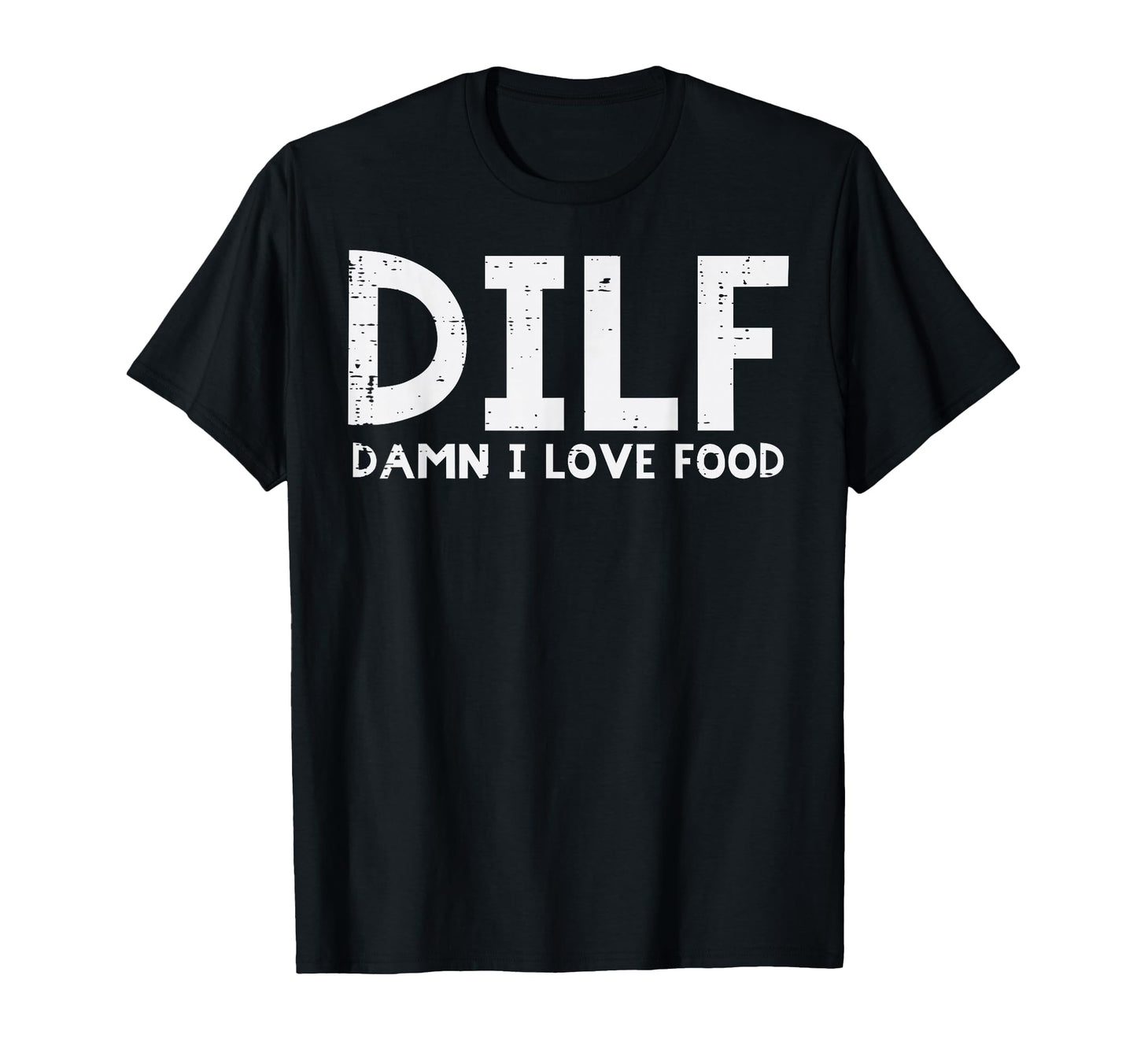 Dilf Damn I Love Food Funny Fathers T-Shirt - Novelty Apparel Men Women - T-Shirt, Sweatshirt, Hoodie