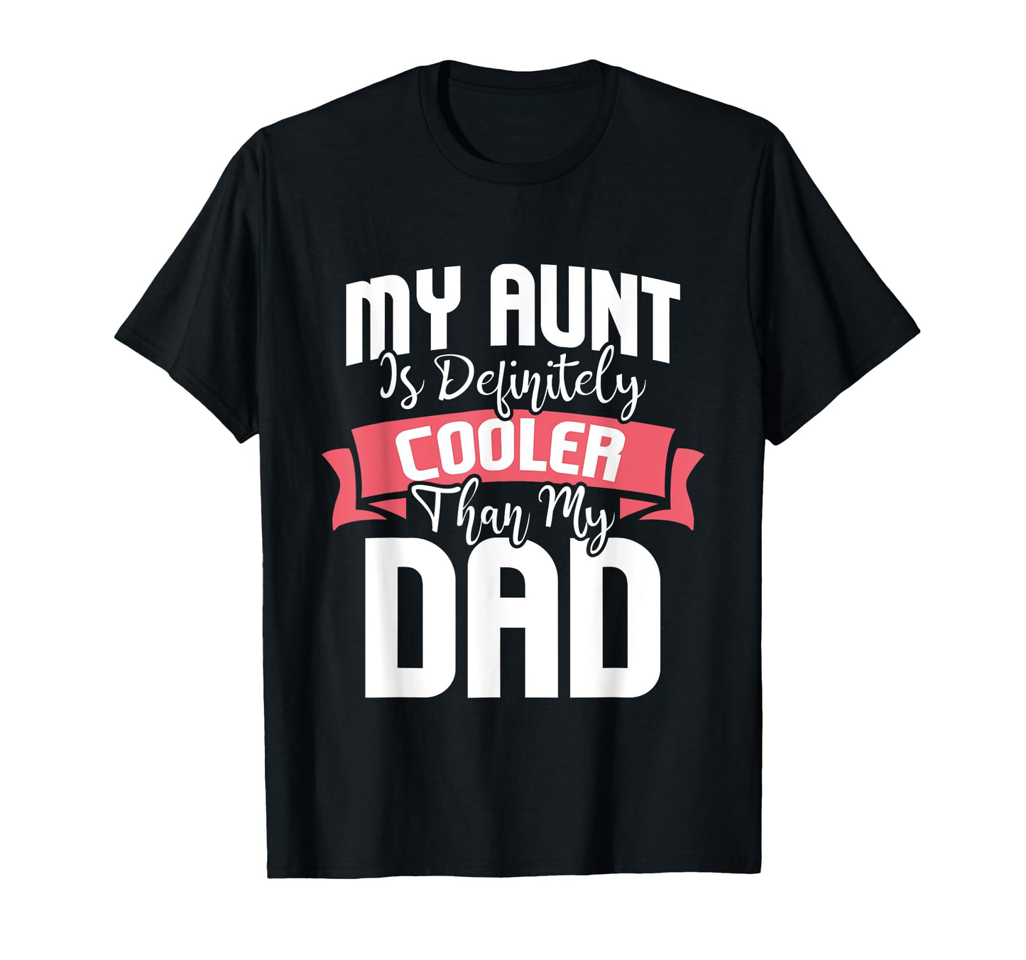 My Aunt Is Definitely Cooler Than My Dad T-Shirt - Novelty Apparel Unisex - T-Shirt, Sweatshirt, Hoodie