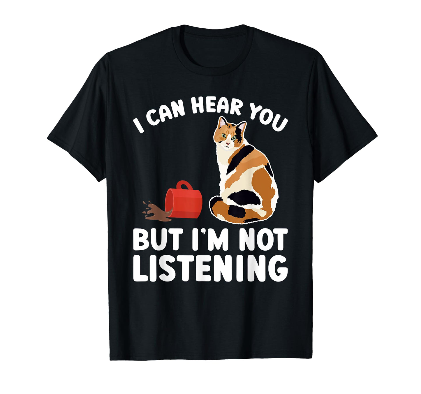 Im Not Listening Calico Cat Owner T-Shirt - Casual Everyday Wear Men Women - T-Shirt, Sweatshirt, Hoodie