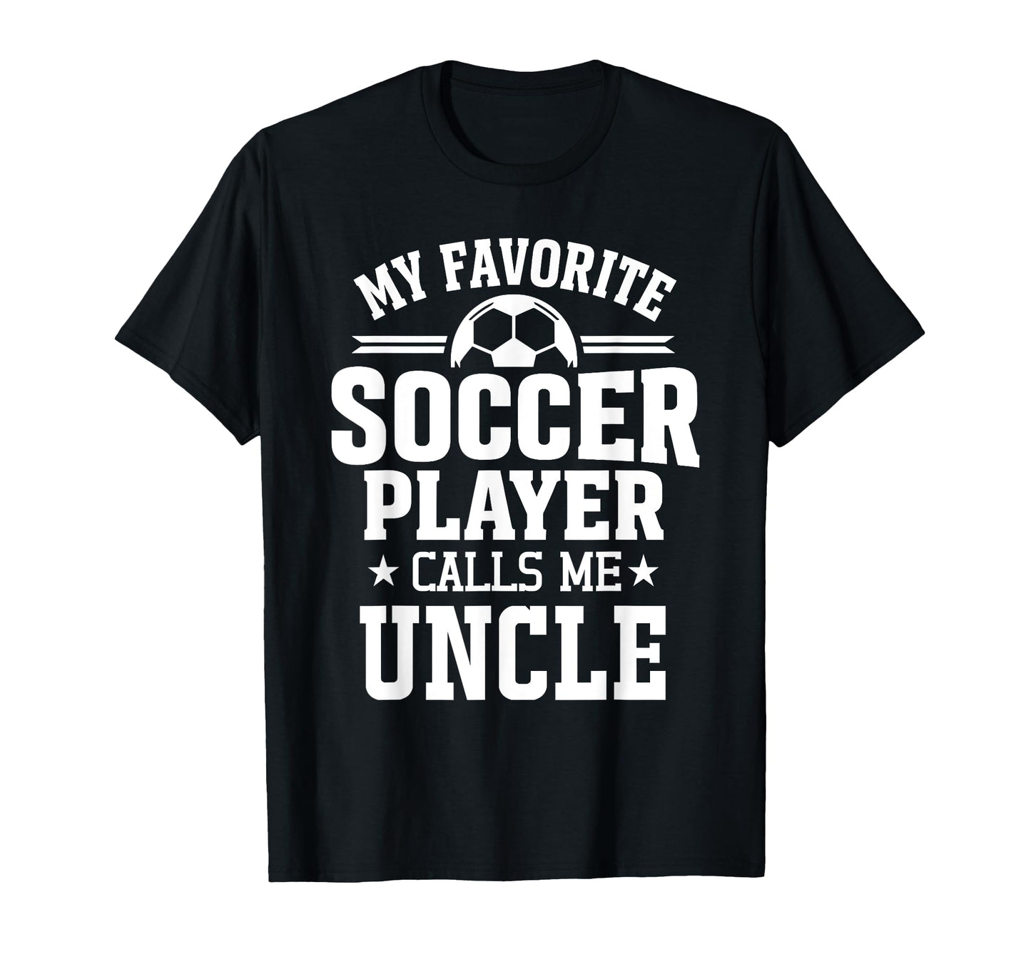My Favorite Soccer Player Calls Me Uncle T-Shirt - Trendy Graphic Unisex - T-Shirt, Sweatshirt, Hoodie